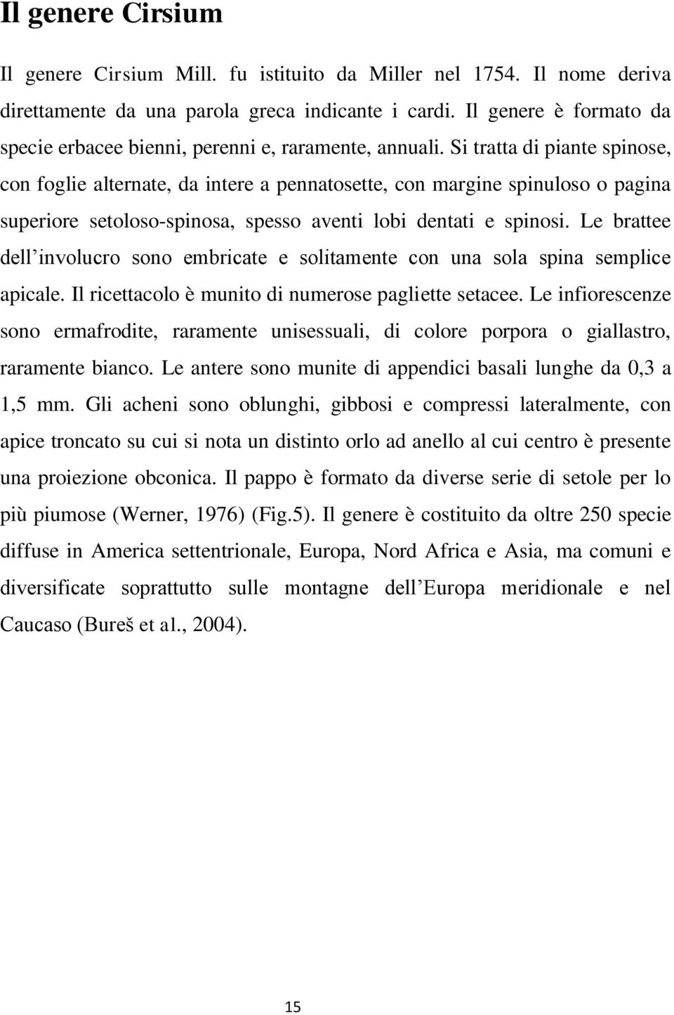 Si tratta di piante spinose, con foglie alternate, da intere a pennatosette, con margine spinuloso o pagina superiore setoloso-spinosa, spesso aventi lobi dentati e spinosi.