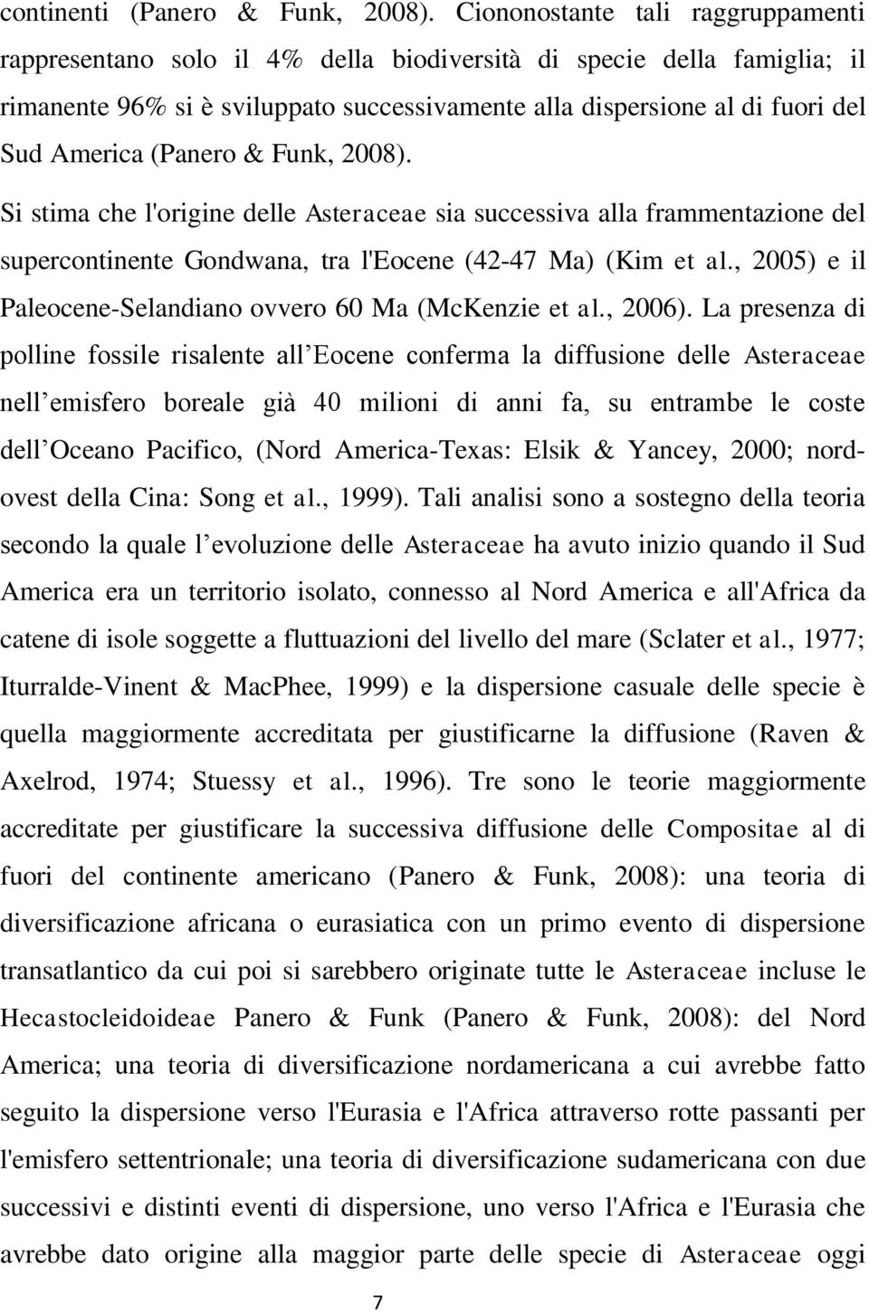 (Panero & Funk, 2008). Si stima che l'origine delle Asteraceae sia successiva alla frammentazione del supercontinente Gondwana, tra l'eocene (42-47 Ma) (Kim et al.