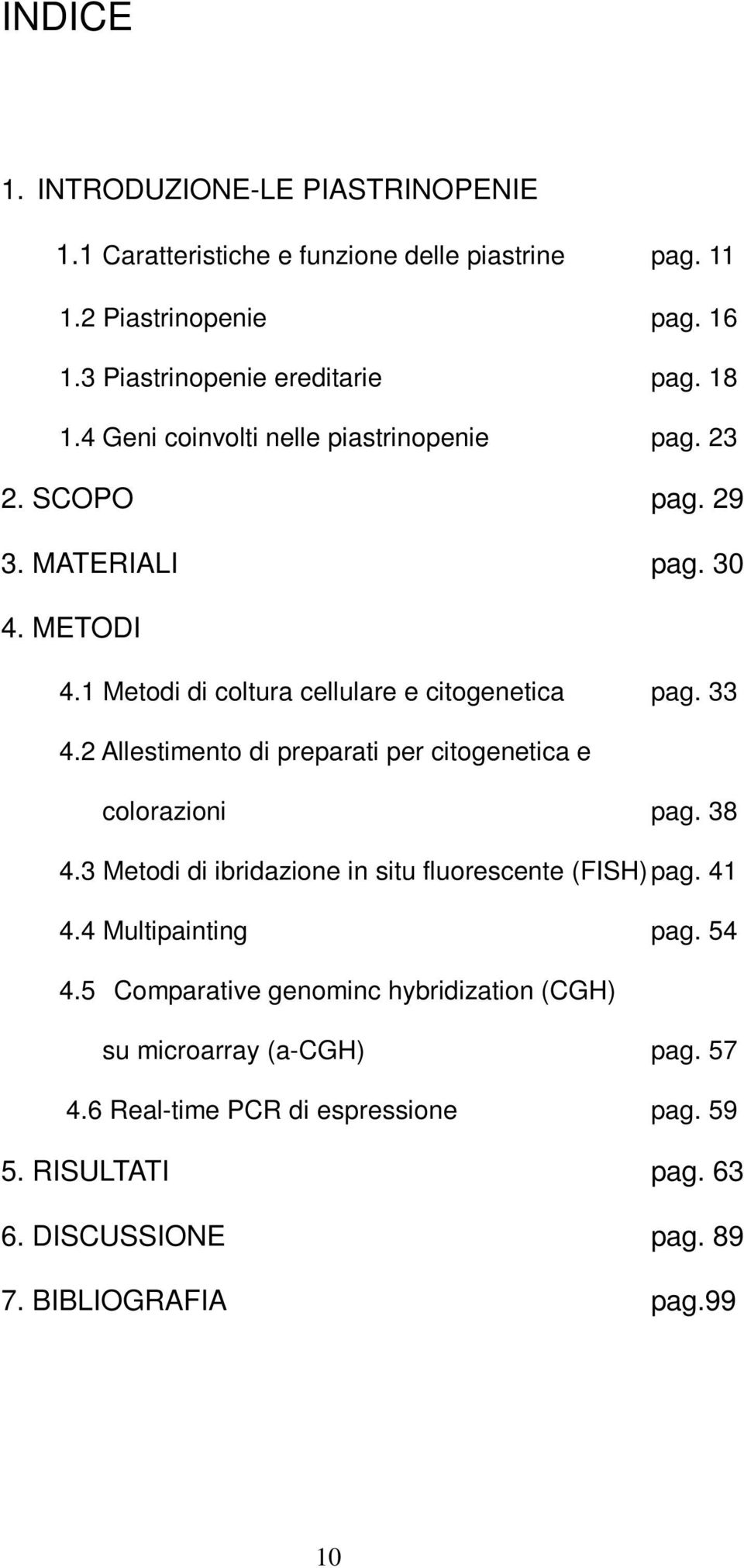 2 Allestimento di preparati per citogenetica e colorazioni pag. 38 4.3 Metodi di ibridazione in situ fluorescente (FISH) pag. 41 4.4 Multipainting pag. 54 4.