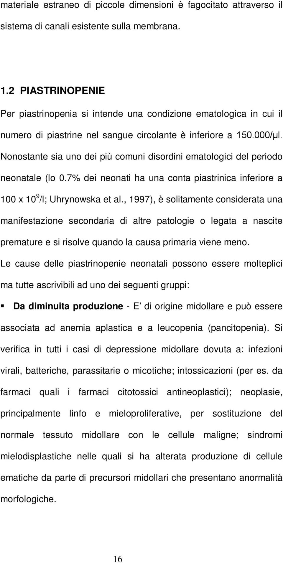 Nonostante sia uno dei più comuni disordini ematologici del periodo neonatale (lo 0.7% dei neonati ha una conta piastrinica inferiore a 100 x 10 9 /l; Uhrynowska et al.