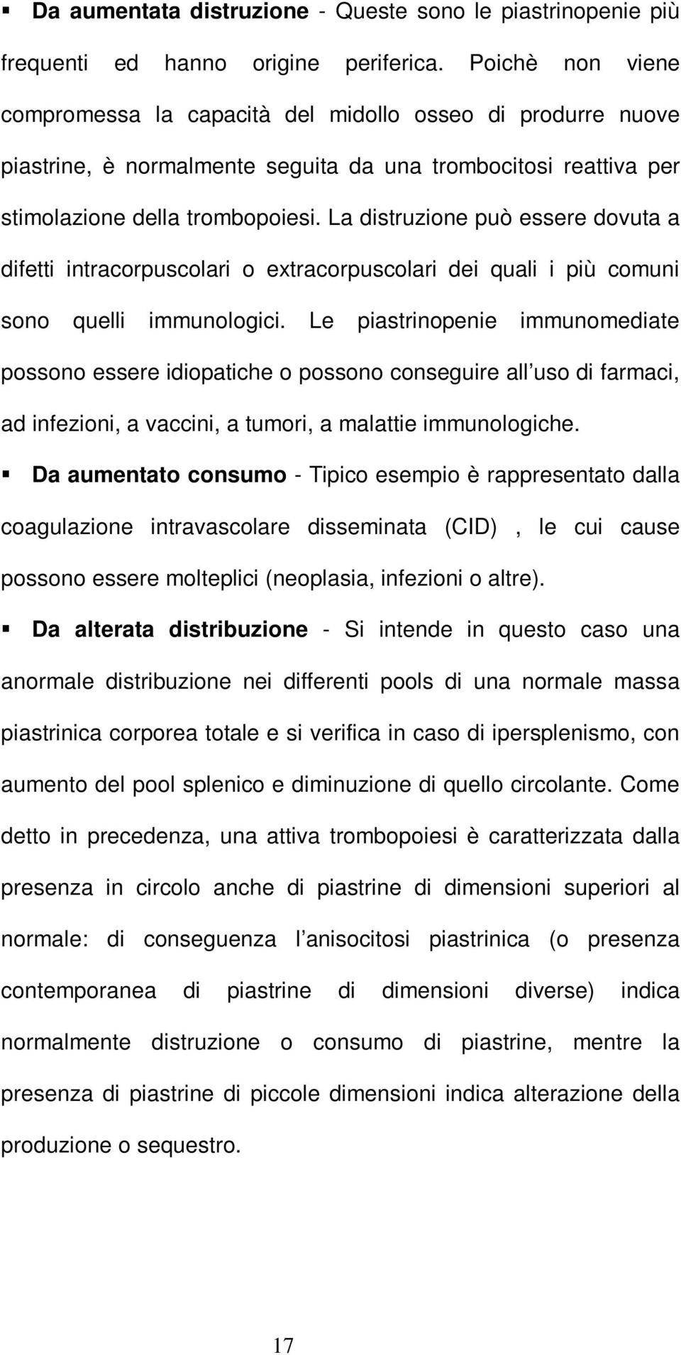 La distruzione può essere dovuta a difetti intracorpuscolari o extracorpuscolari dei quali i più comuni sono quelli immunologici.