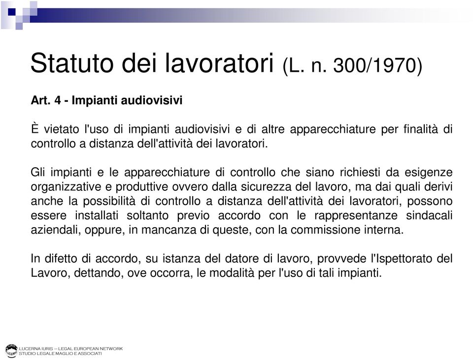 Gli impianti e le apparecchiature di controllo che siano richiesti da esigenze organizzative e produttive ovvero dalla sicurezza del lavoro, ma dai quali derivi anche la possibilità di