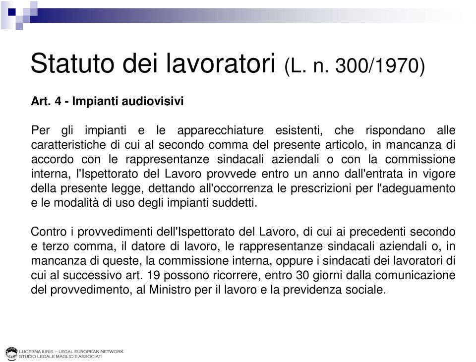 rappresentanze sindacali aziendali o con la commissione interna, l'ispettorato del Lavoro provvede entro un anno dall'entrata in vigore della presente legge, dettando all'occorrenza le prescrizioni