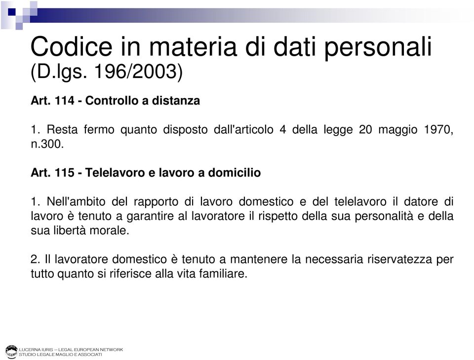 Nell'ambito del rapporto di lavoro domestico e del telelavoro il datore di lavoro è tenuto a garantire al lavoratore il rispetto