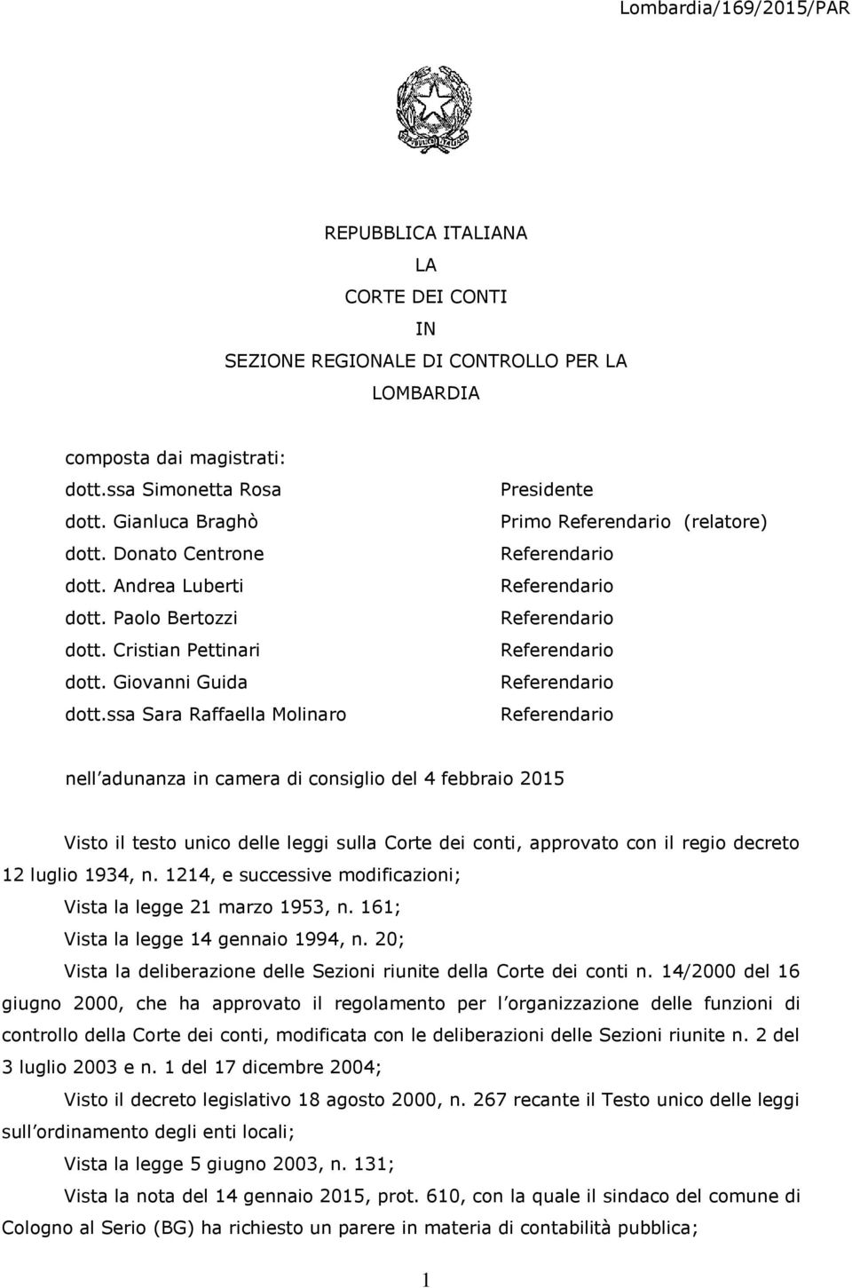 ssa Sara Raffaella Molinaro Presidente Primo (relatore) nell adunanza in camera di consiglio del 4 febbraio 2015 Visto il testo unico delle leggi sulla Corte dei conti, approvato con il regio decreto
