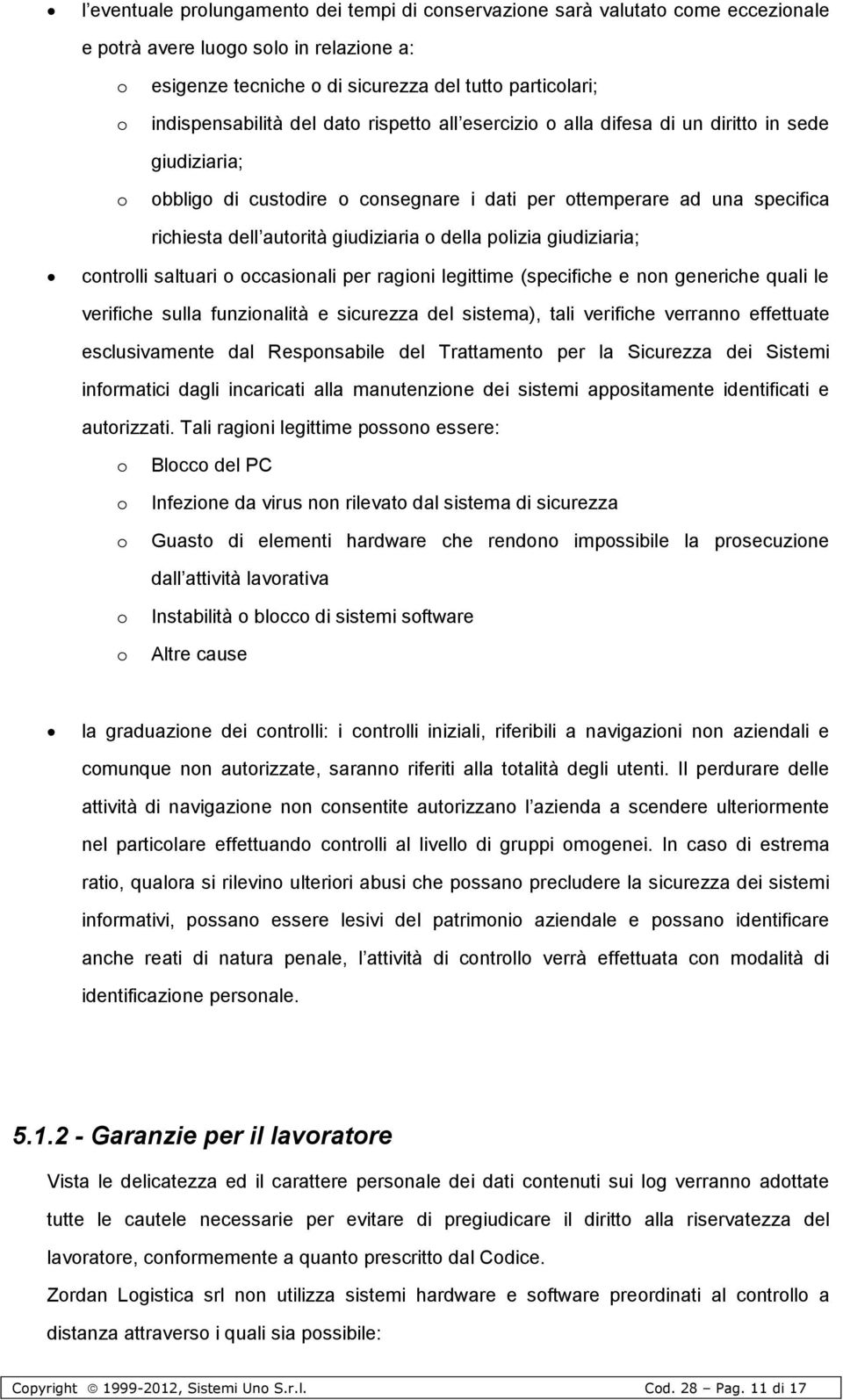 saltuari ccasinali per ragini legittime (specifiche e nn generiche quali le verifiche sulla funzinalità e sicurezza del sistema), tali verifiche verrann effettuate esclusivamente dal Respnsabile del