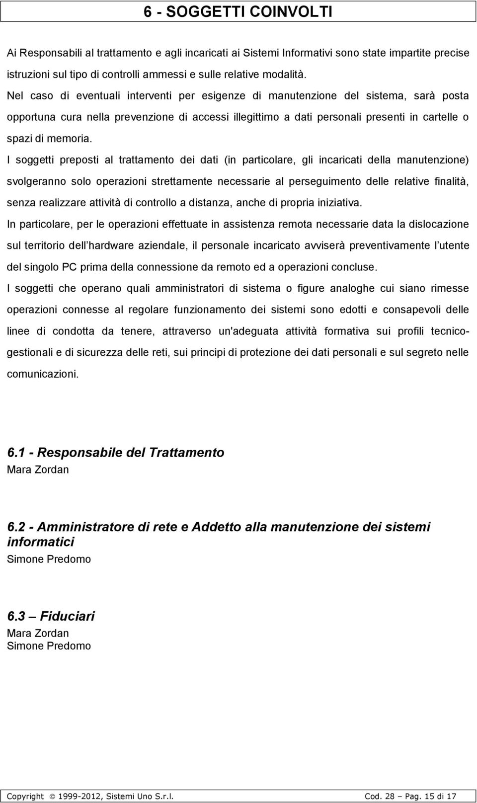 I sggetti prepsti al trattament dei dati (in particlare, gli incaricati della manutenzine) svlgerann sl perazini strettamente necessarie al perseguiment delle relative finalità, senza realizzare