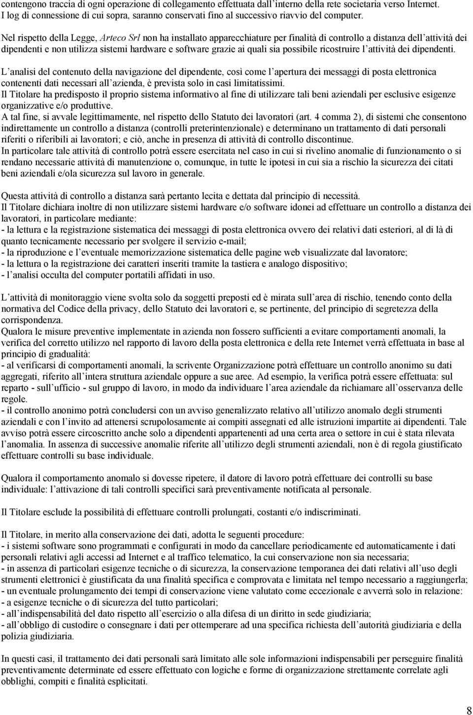 Nel rispetto della Legge, Arteco Srl non ha installato apparecchiature per finalità di controllo a distanza dell attività dei dipendenti e non utilizza sistemi hardware e software grazie ai quali sia