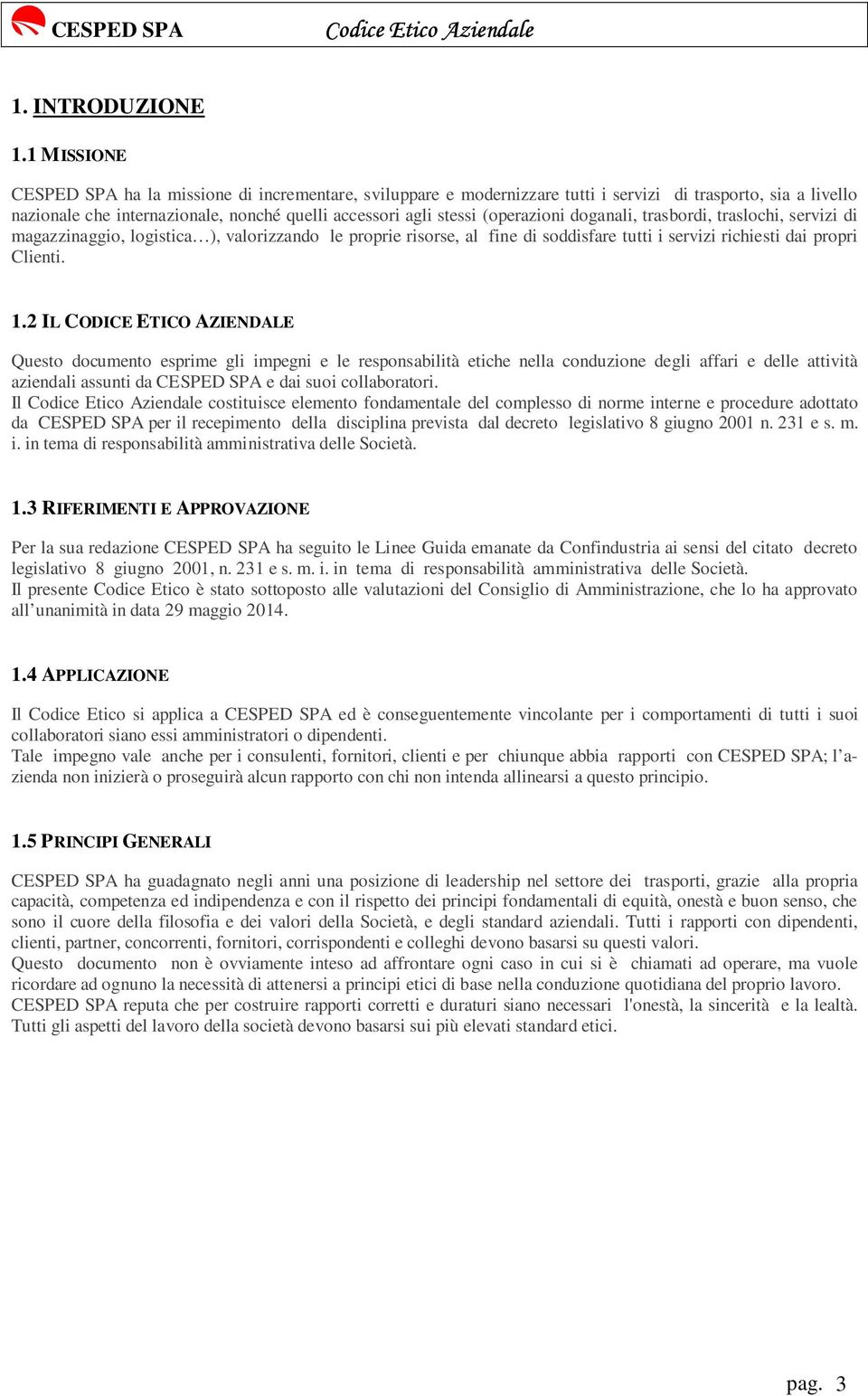 (operazioni doganali, trasbordi, traslochi, servizi di magazzinaggio, logistica ), valorizzando le proprie risorse, al fine di soddisfare tutti i servizi richiesti dai propri Clienti. 1.