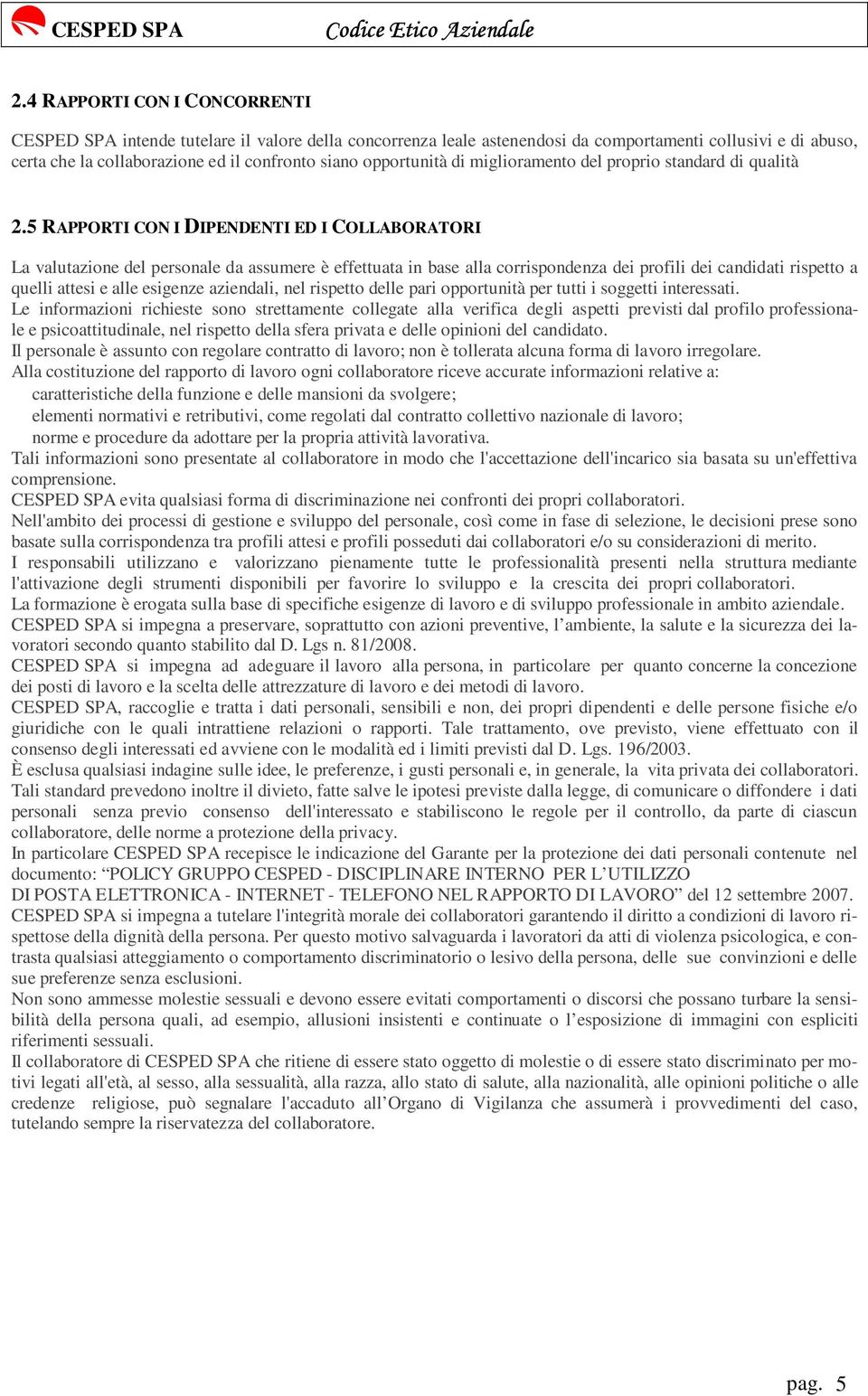 5 RAPPORTI CON I DIPENDENTI ED I COLLABORATORI La valutazione del personale da assumere è effettuata in base alla corrispondenza dei profili dei candidati rispetto a quelli attesi e alle esigenze