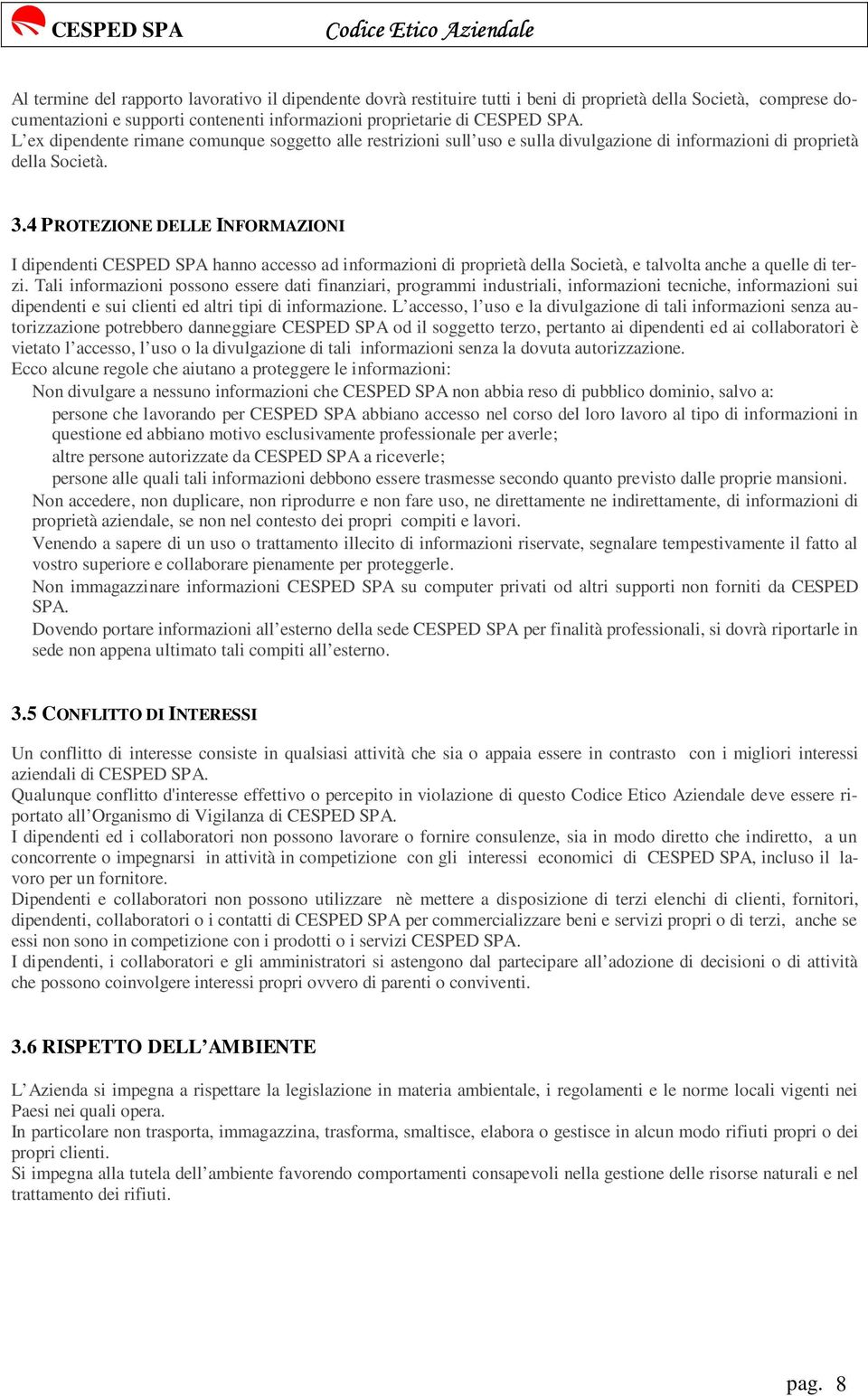 4 PROTEZIONE DELLE INFORMAZIONI I dipendenti CESPED SPA hanno accesso ad informazioni di proprietà della Società, e talvolta anche a quelle di terzi.