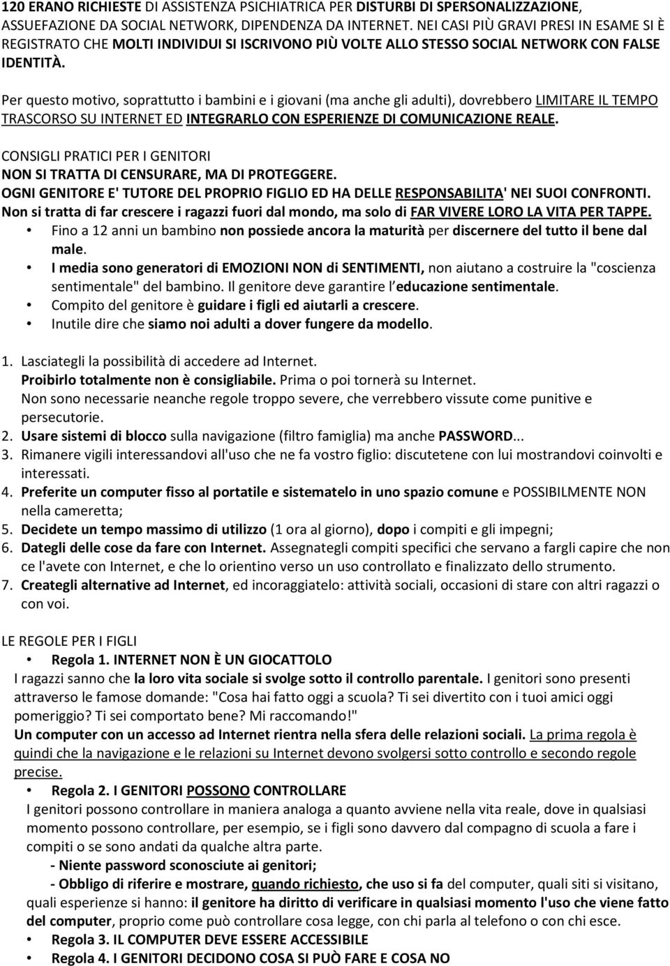 Per questo motivo, soprattutto i bambini e i giovani (ma anche gli adulti), dovrebbero LIMITARE IL TEMPO TRASCORSO SU INTERNET ED INTEGRARLO CON ESPERIENZE DI COMUNICAZIONE REALE.