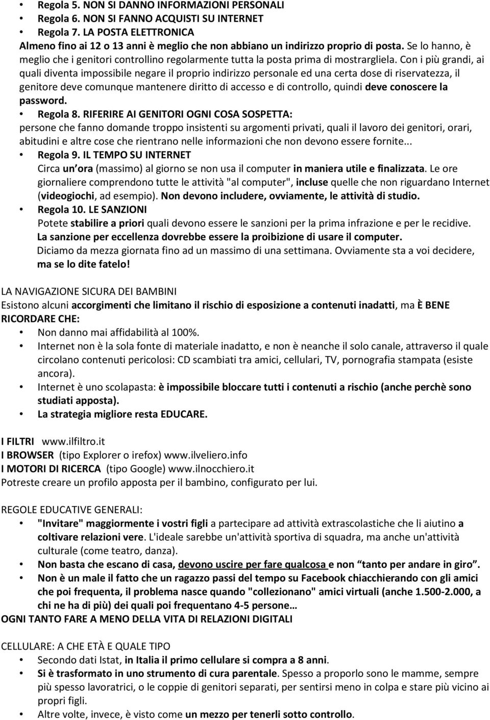 Se lo hanno, è meglio che i genitori controllino regolarmente tutta la posta prima di mostrargliela.