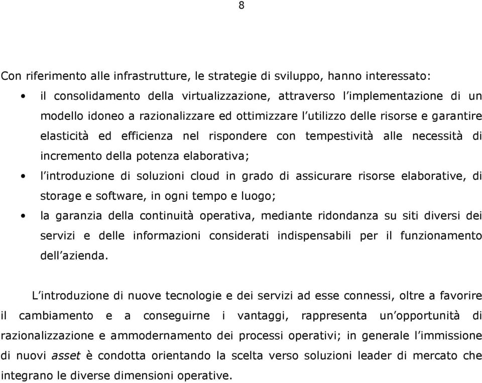 grado di assicurare risorse elaborative, di storage e software, in ogni tempo e luogo; la garanzia della continuità operativa, mediante ridondanza su siti diversi dei servizi e delle informazioni