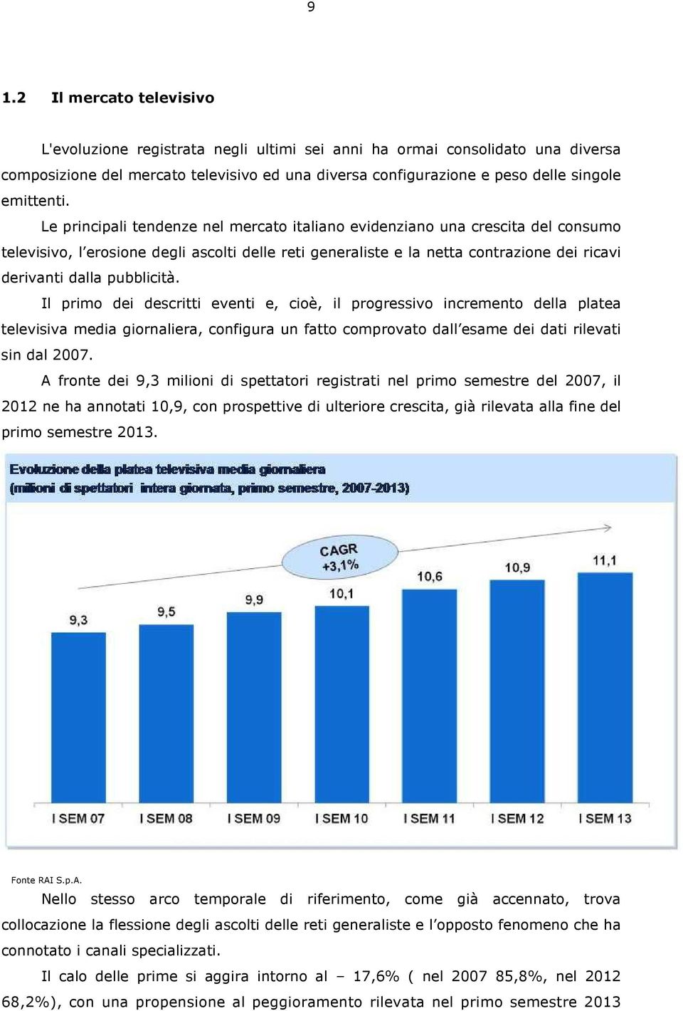 Le principali tendenze nel mercato italiano evidenziano una crescita del consumo televisivo, l erosione degli ascolti delle reti generaliste e la netta contrazione dei ricavi derivanti dalla