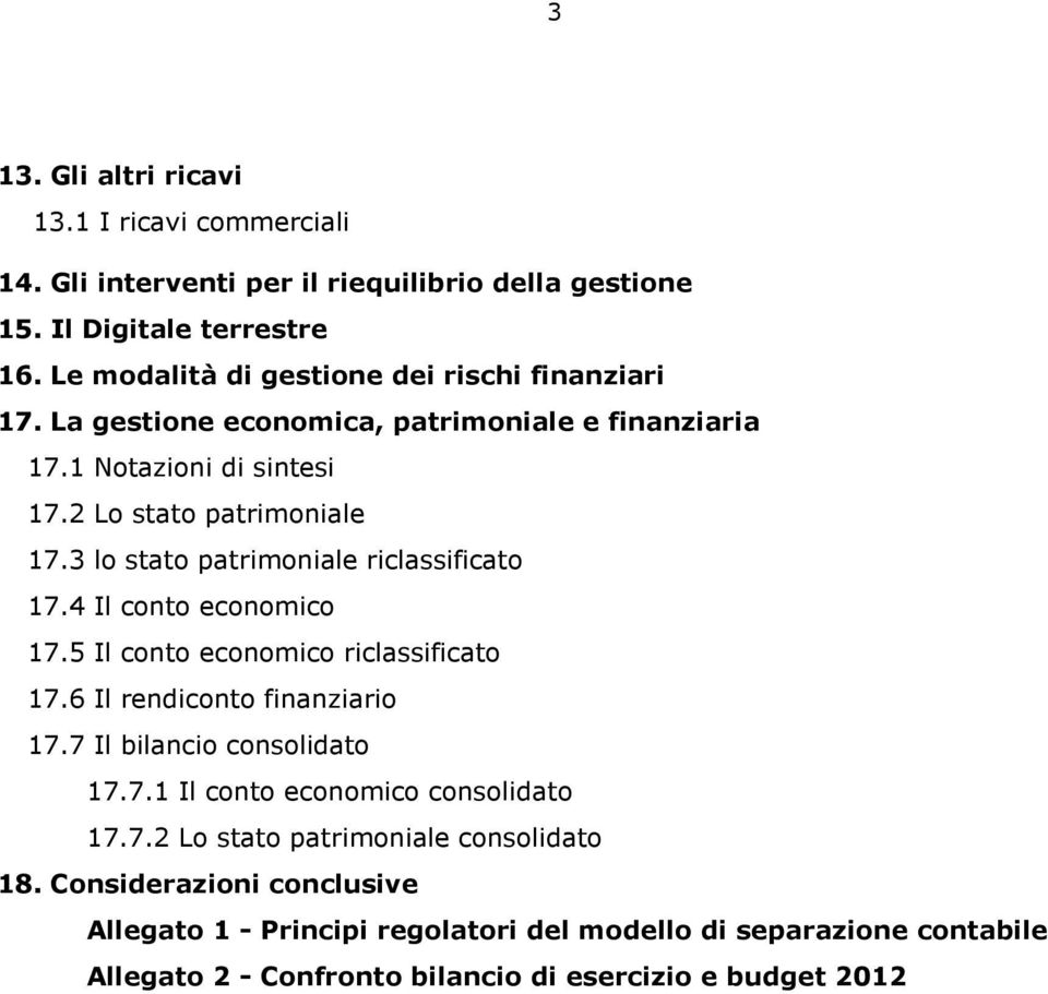 3 lo stato patrimoniale riclassificato 17.4 Il conto economico 17.5 Il conto economico riclassificato 17.6 Il rendiconto finanziario 17.7 Il bilancio consolidato 17.7.1 Il conto economico consolidato 17.