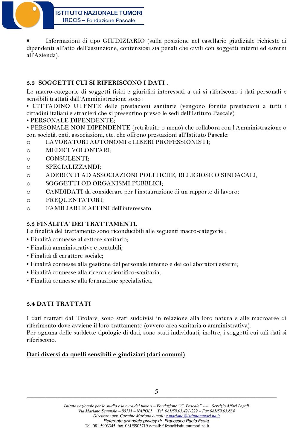 Le macro-categorie di soggetti fisici e giuridici a cui si riferiscono i dati personali e sensibili trattati dall Amministrazione sono : CITTADINO UTENTE delle prestazioni sanitarie (vengono fornite