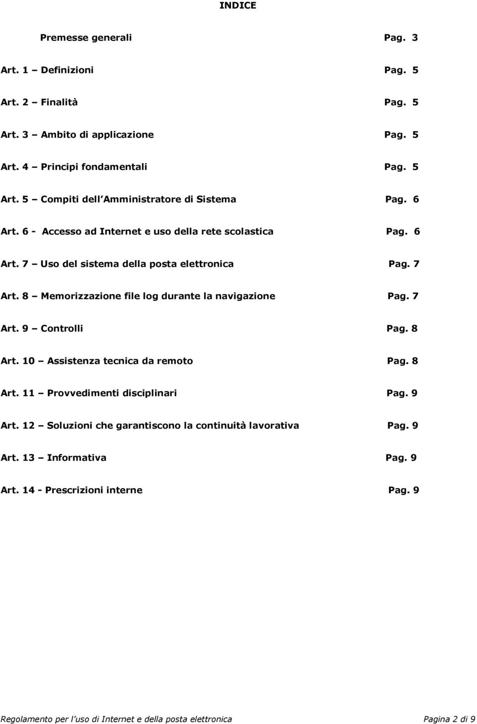 8 Memorizzazione file log durante la navigazione Pag. 7 Art. 9 Controlli Pag. 8 Art. 10 Assistenza tecnica da remoto Pag. 8 Art. 11 Provvedimenti disciplinari Pag. 9 Art.