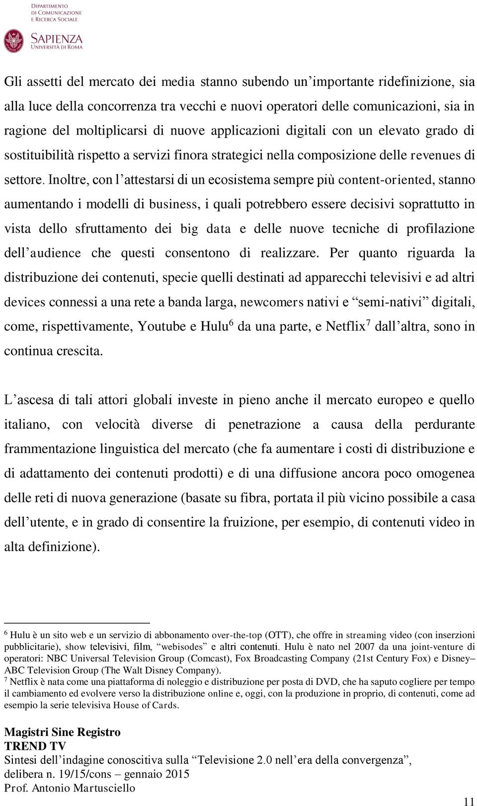 Inoltre, con l attestarsi di un ecosistema sempre più content-oriented, stanno aumentando i modelli di business, i quali potrebbero essere decisivi soprattutto in vista dello sfruttamento dei big