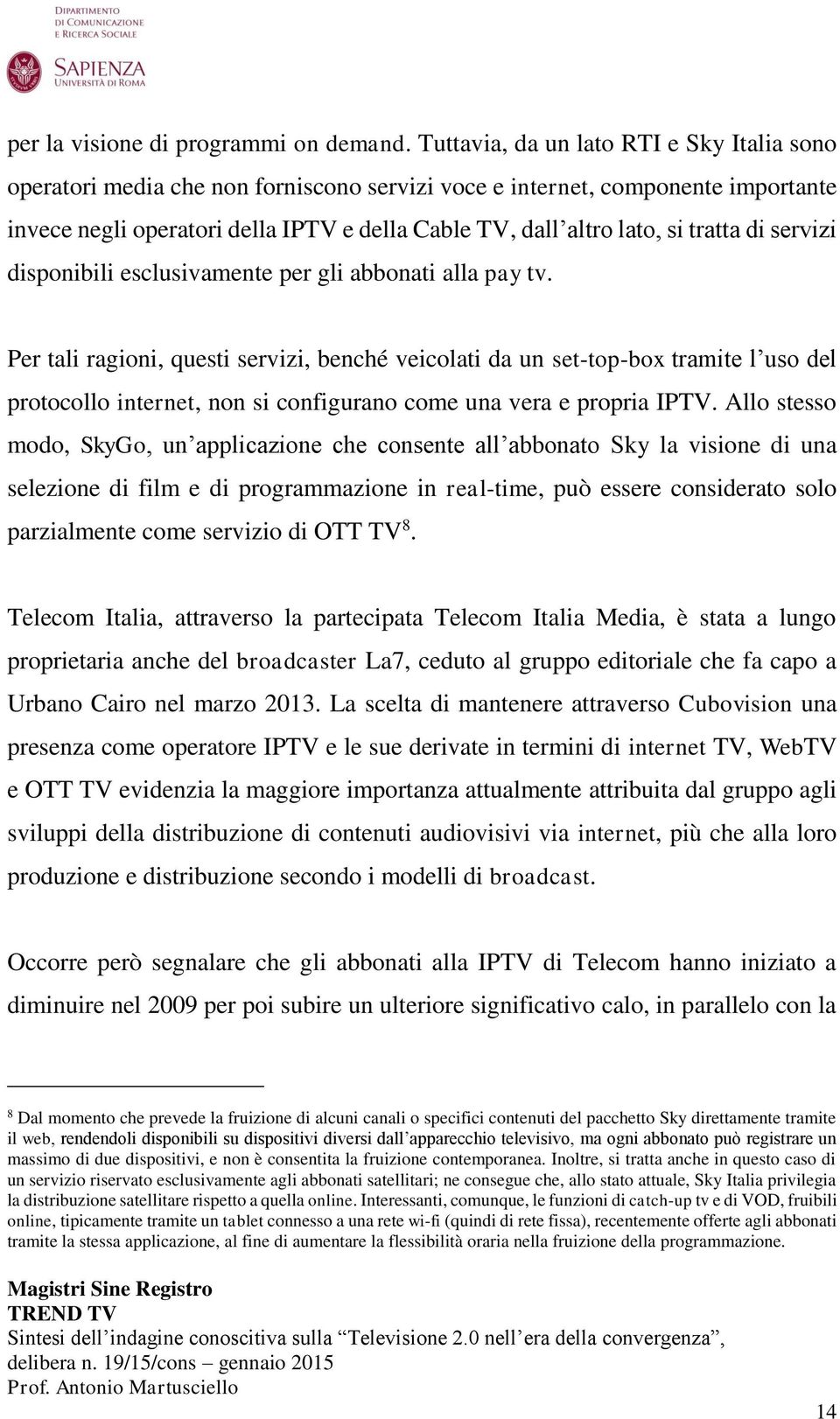 tratta di servizi disponibili esclusivamente per gli abbonati alla pay tv.