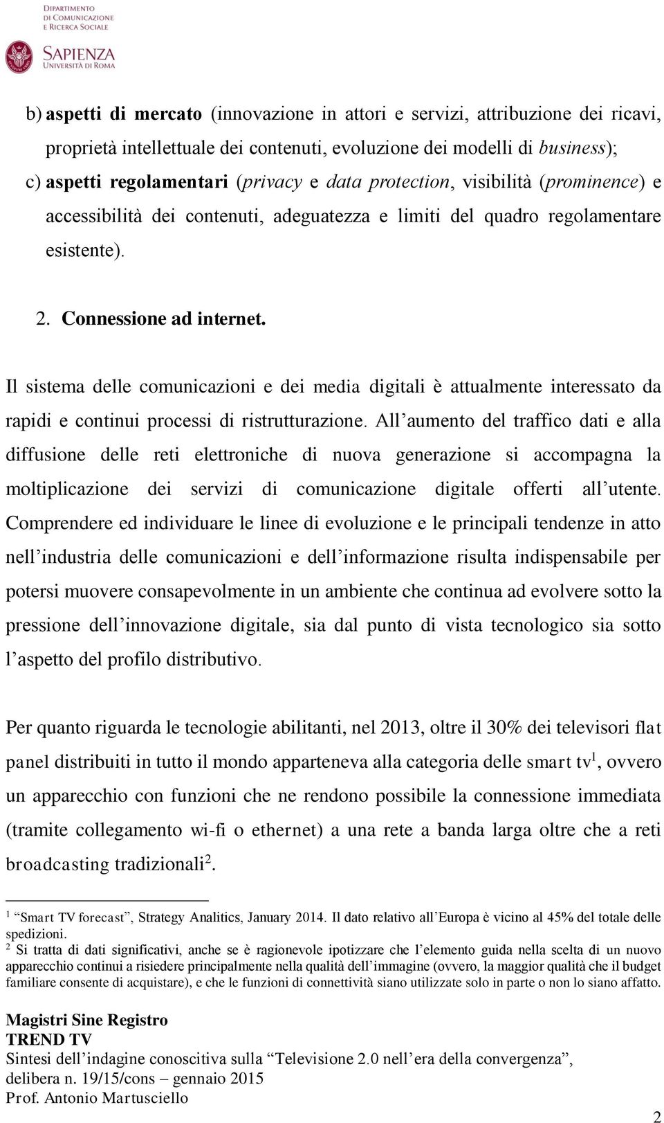 Il sistema delle comunicazioni e dei media digitali è attualmente interessato da rapidi e continui processi di ristrutturazione.