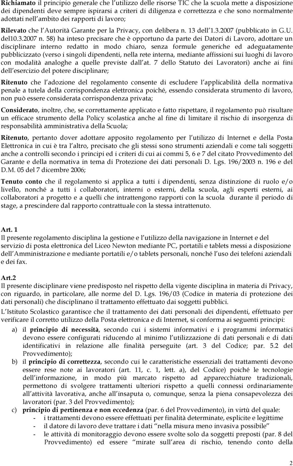 58) ha inteso precisare che è opportuno da parte dei Datori di Lavoro, adottare un disciplinare interno redatto in modo chiaro, senza formule generiche ed adeguatamente pubblicizzato (verso i singoli