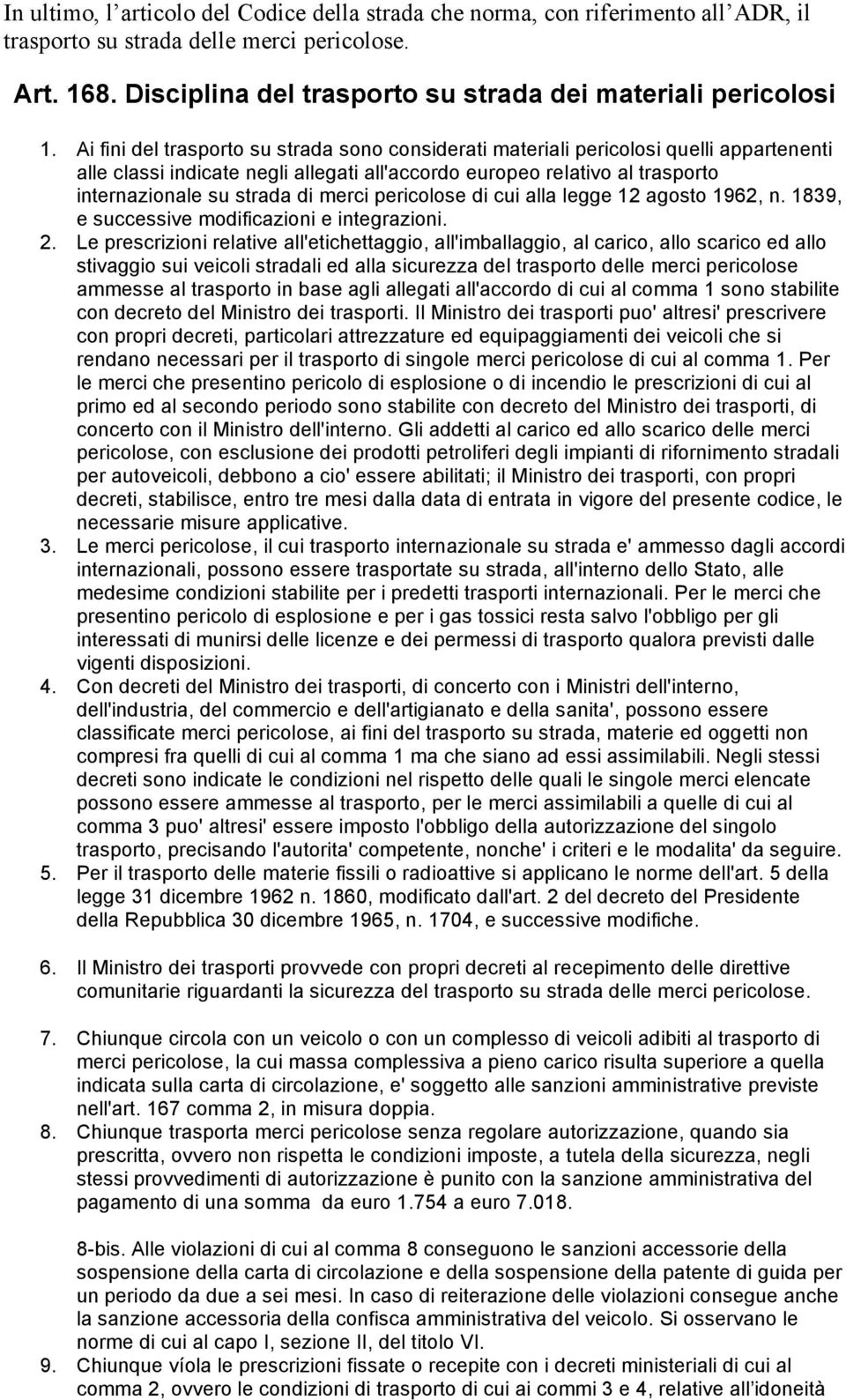 Ai fini del trasporto su strada sono considerati materiali pericolosi quelli appartenenti alle classi indicate negli allegati all'accordo europeo relativo al trasporto internazionale su strada di