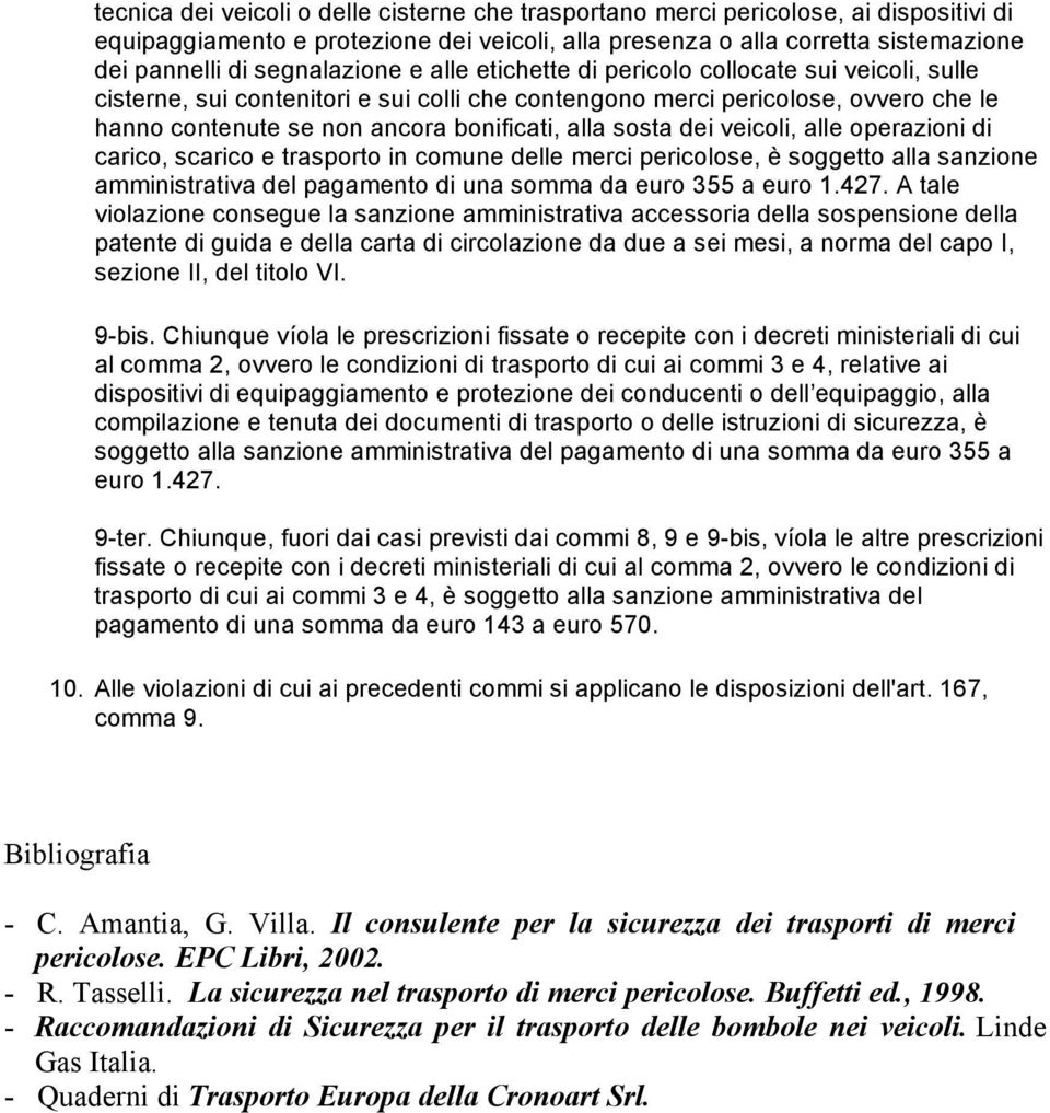 alla sosta dei veicoli, alle operazioni di carico, scarico e trasporto in comune delle merci pericolose, è soggetto alla sanzione amministrativa del pagamento di una somma da euro 355 a euro 1.427.