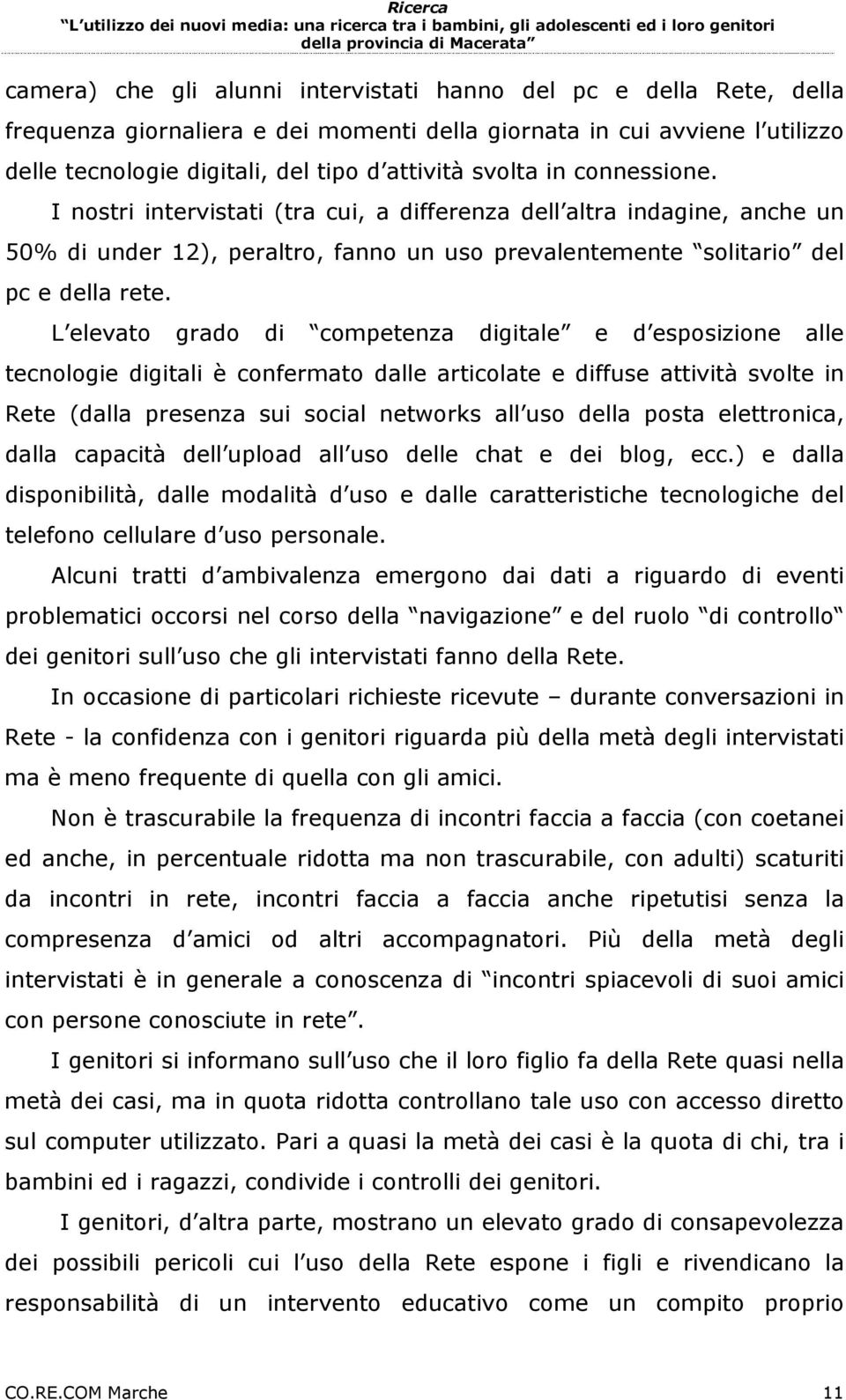 L elevato grado di competenza digitale e d esposizione alle tecnologie digitali è confermato dalle articolate e diffuse attività svolte in Rete (dalla presenza sui social networks all uso della posta