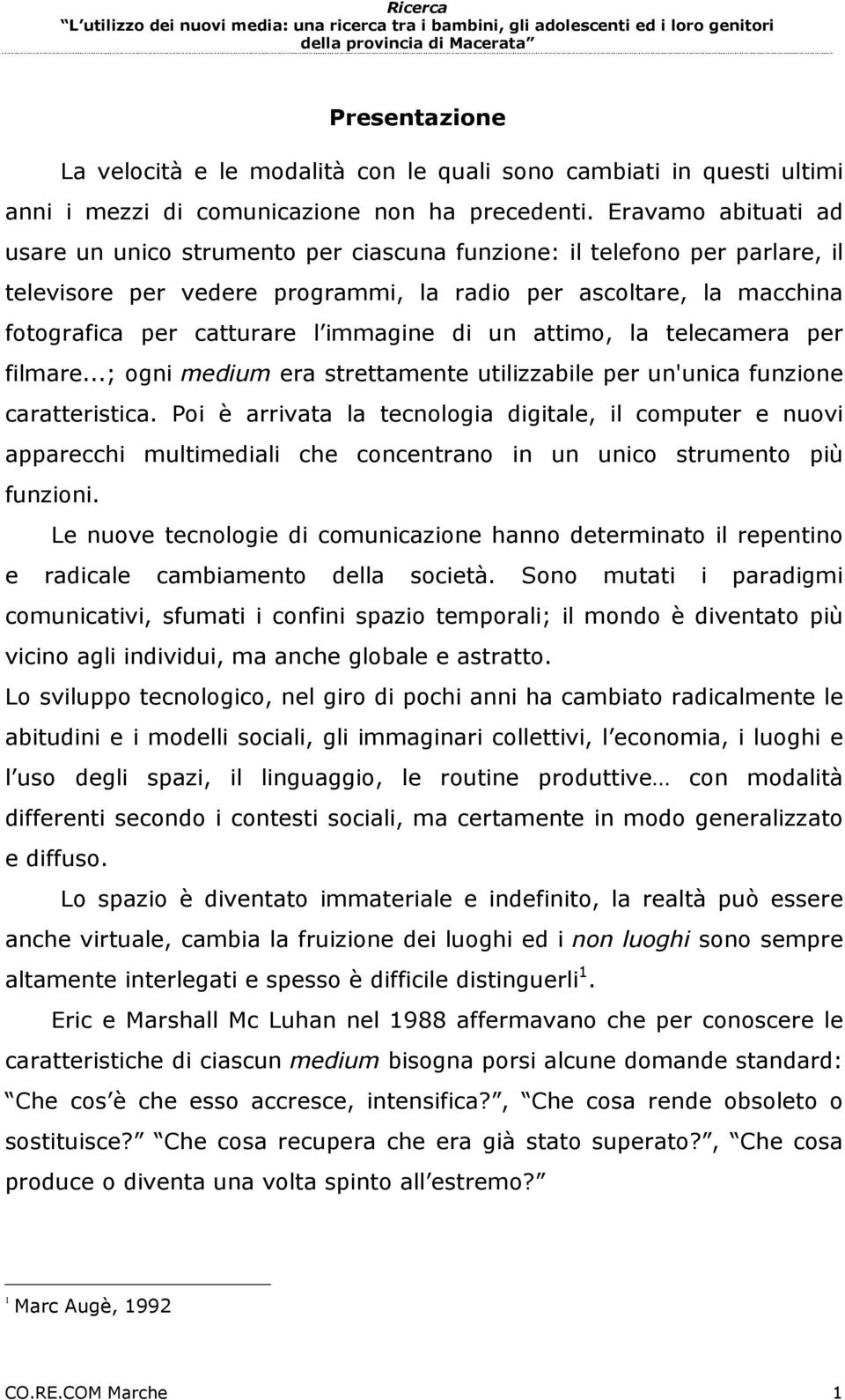 immagine di un attimo, la telecamera per filmare...; ogni medium era strettamente utilizzabile per un'unica funzione caratteristica.