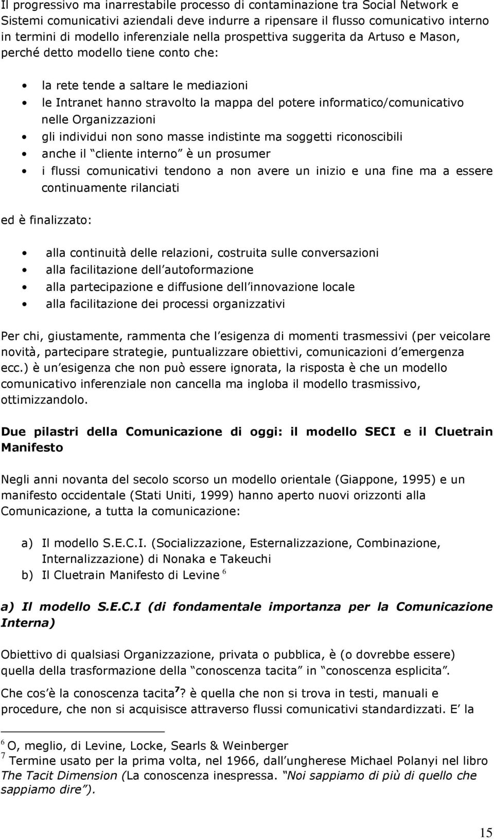 informatico/comunicativo nelle Organizzazioni gli individui non sono masse indistinte ma soggetti riconoscibili anche il cliente interno è un prosumer i flussi comunicativi tendono a non avere un