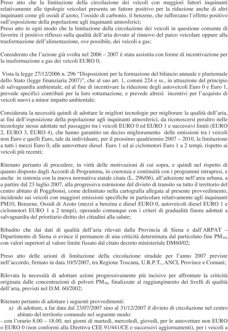 limitazione della circolazione dei veicoli in questione consente di favorire il positivo riflesso sulla qualità dell aria dovuto al rinnovo del parco veicolare oppure alla trasformazione dell