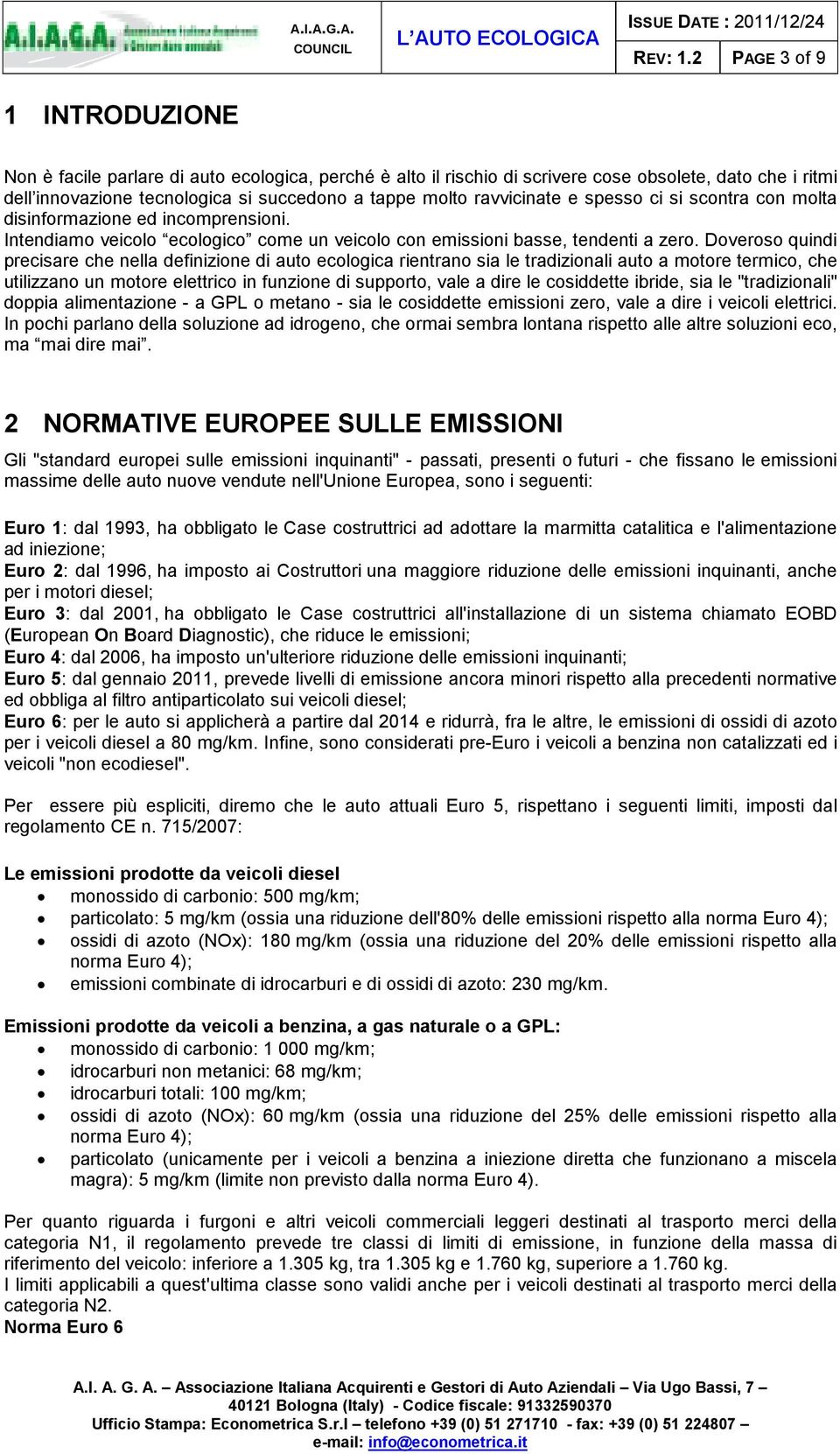 ravvicinate e spesso ci si scontra con molta disinformazione ed incomprensioni. Intendiamo veicolo ecologico come un veicolo con emissioni basse, tendenti a zero.