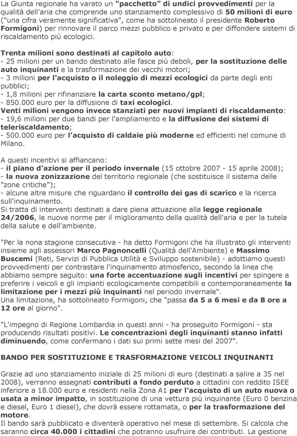 Trenta milioni sono destinati al capitolo auto: - 25 milioni per un bando destinato alle fasce più deboli, per la sostituzione delle auto inquinanti e la trasformazione dei vecchi motori; - 3 milioni