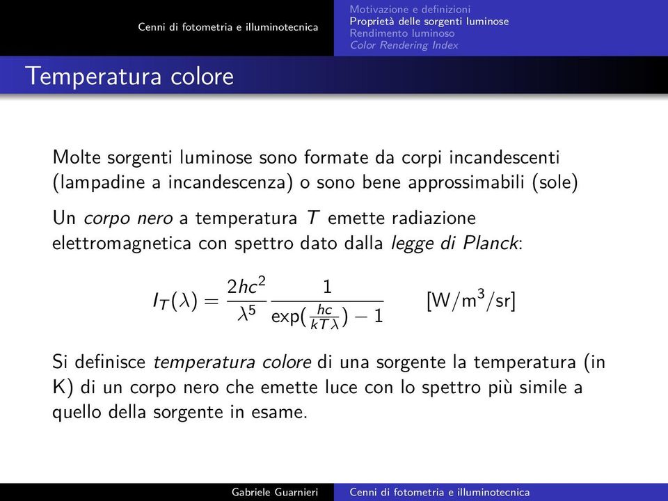 legge di Planck: I T (λ) = 2hc2 λ 5 1 exp( hc kt λ ) 1 [W/m 3 /sr] Si definisce temperatura colore di una sorgente