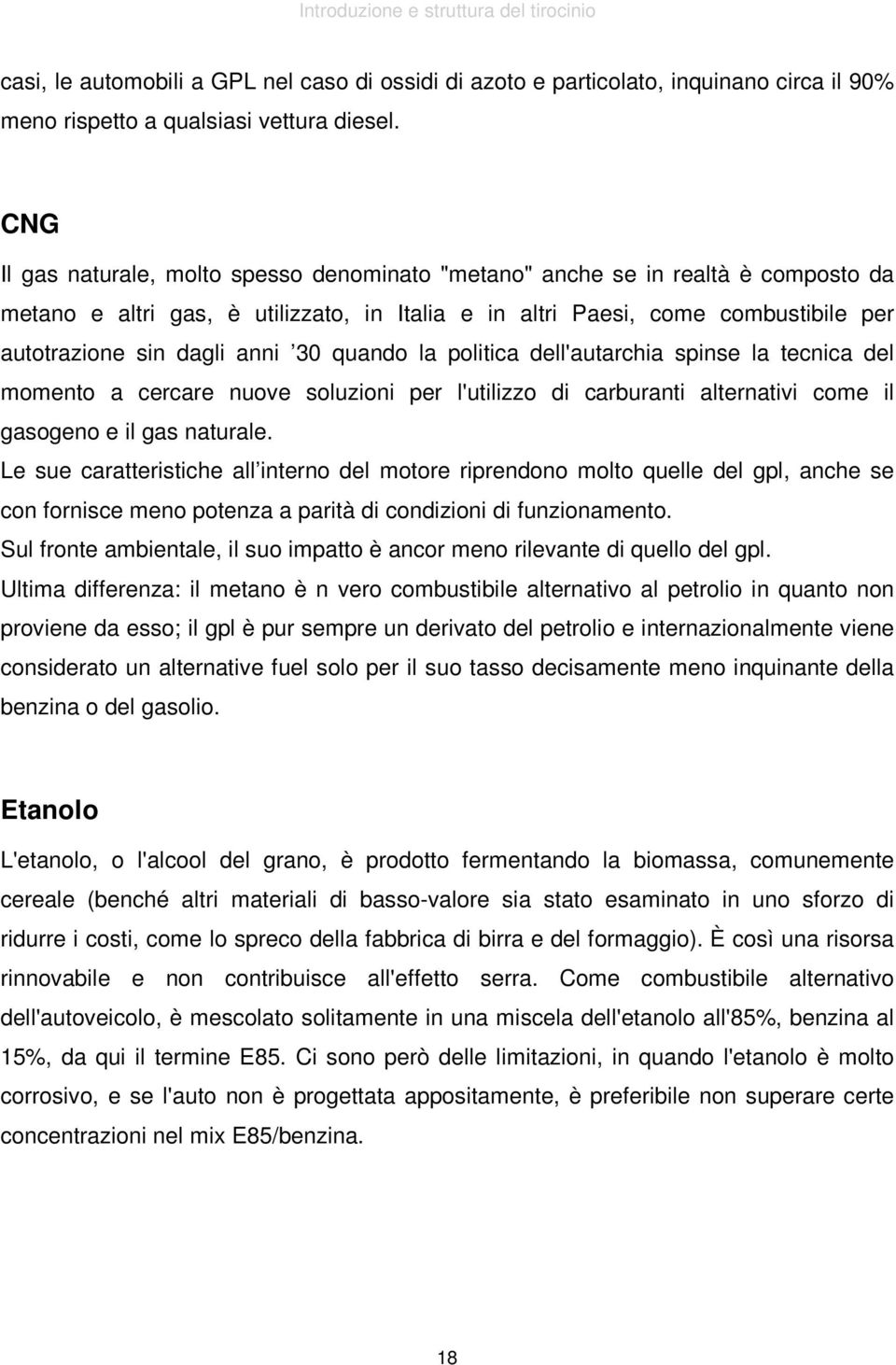 30 quando la politica dell'autarchia spinse la tecnica del momento a cercare nuove soluzioni per l'utilizzo di carburanti alternativi come il gasogeno e il gas naturale.