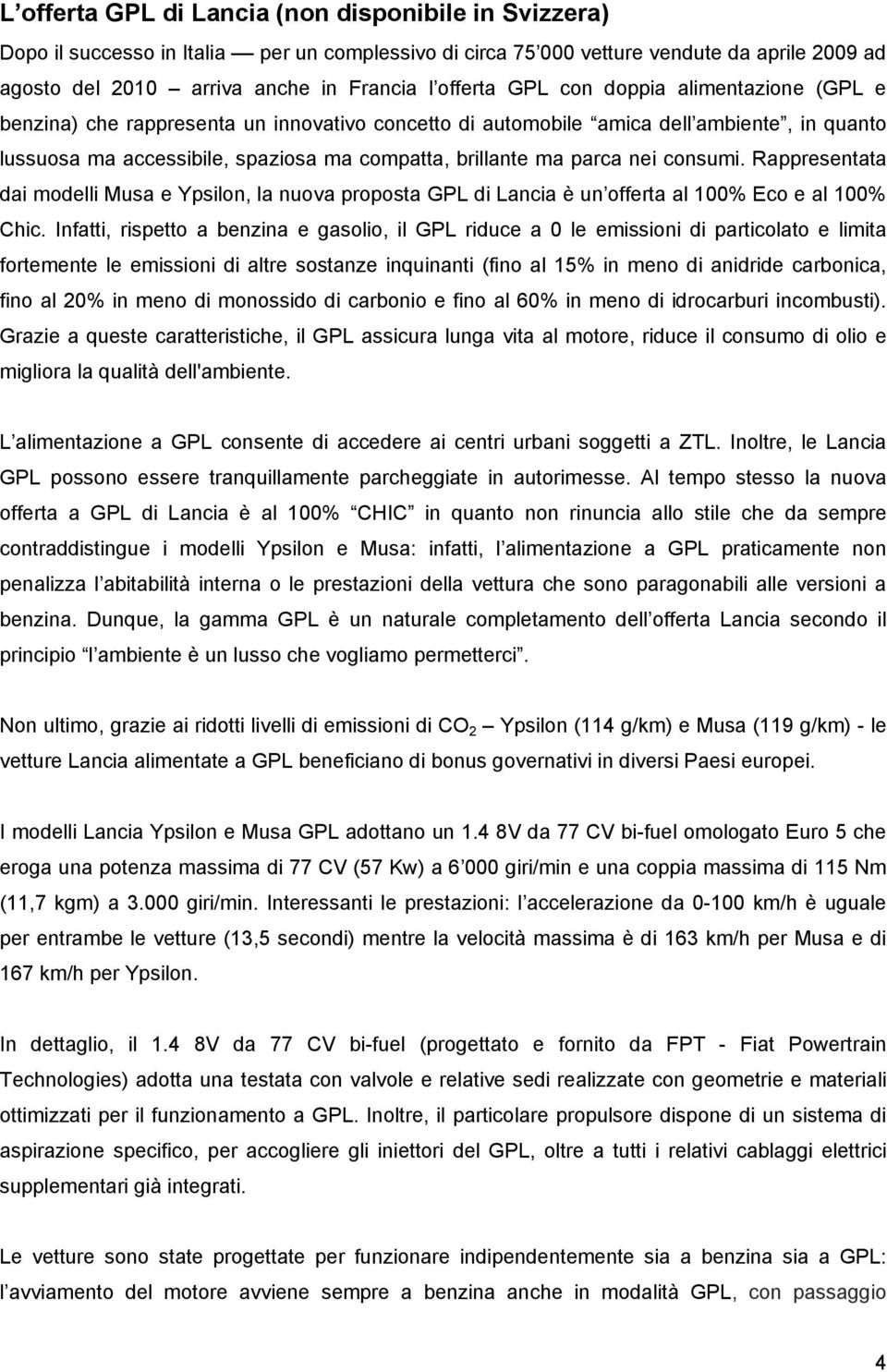 consumi. Rappresentata dai modelli Musa e Ypsilon, la nuova proposta GPL di Lancia è un offerta al 100% Eco e al 100% Chic.