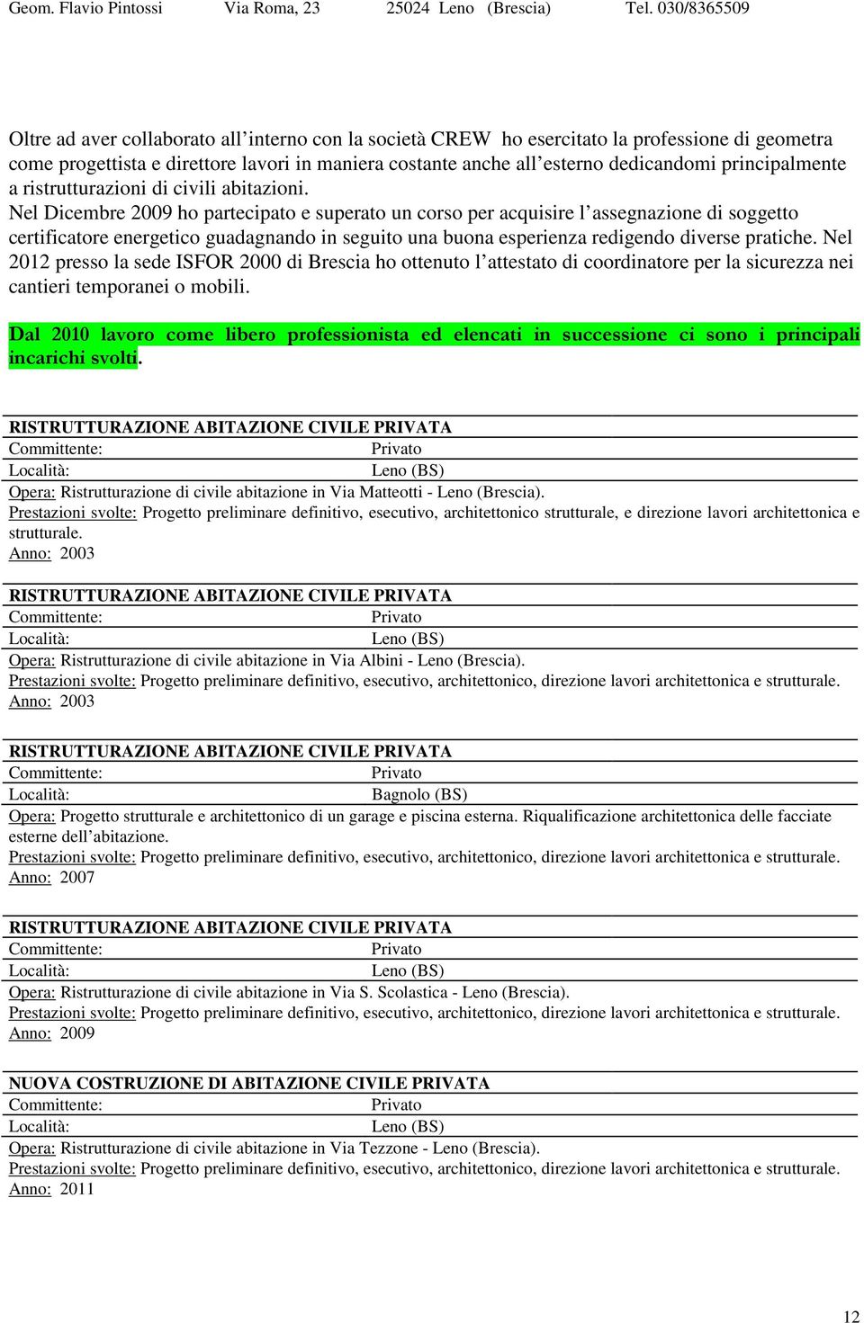 Nel Dicembre 2009 ho partecipato e superato un corso per acquisire l assegnazione di soggetto certificatore energetico guadagnando in seguito una buona esperienza redigendo diverse pratiche.