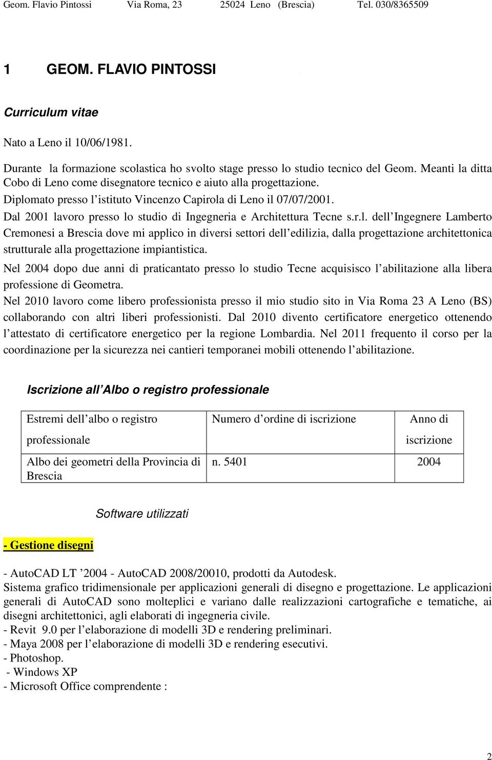 Dal 2001 lavoro presso lo studio di Ingegneria e Architettura Tecne s.r.l. dell Ingegnere Lamberto Cremonesi a Brescia dove mi applico in diversi settori dell edilizia, dalla progettazione architettonica strutturale alla progettazione impiantistica.