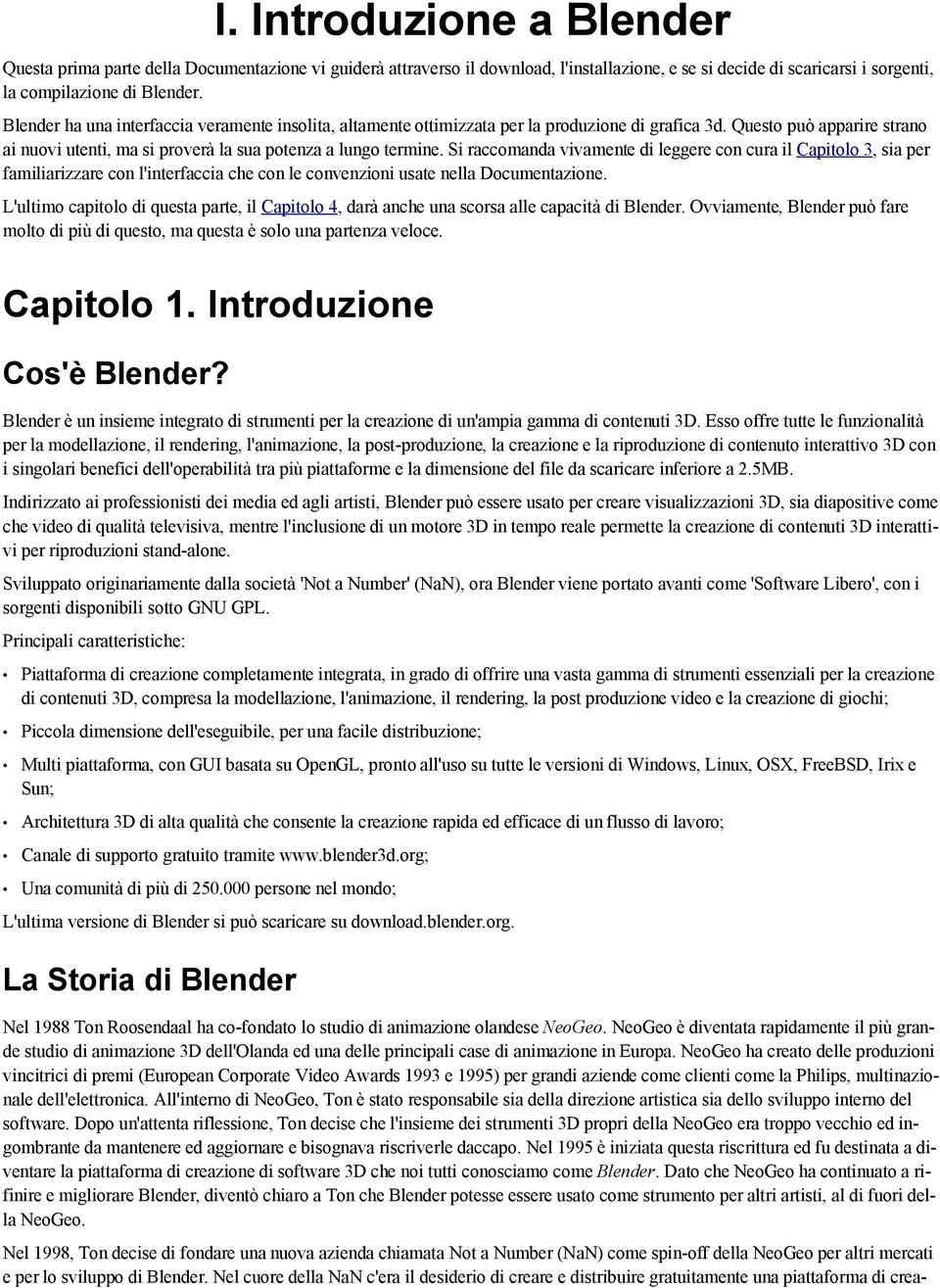 Si raccomanda vivamente di leggere con cura il Capitolo 3, sia per familiarizzare con l'interfaccia che con le convenzioni usate nella Documentazione.