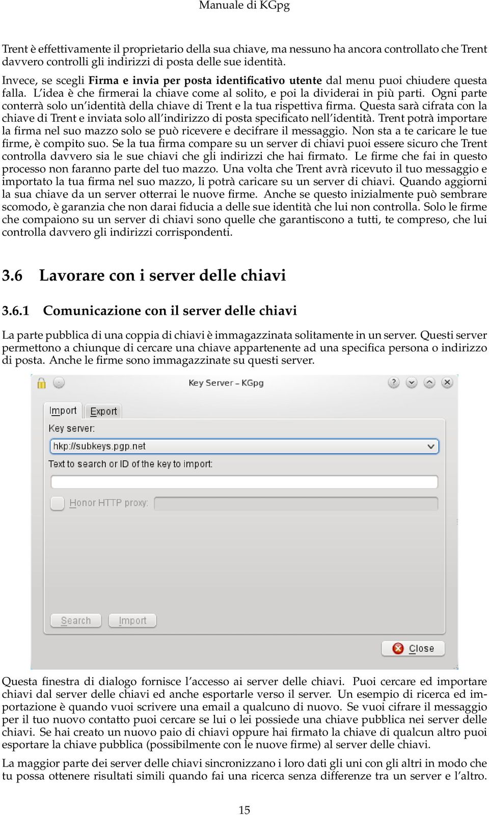 Ogni parte conterrà solo un identità della chiave di Trent e la tua rispettiva firma. Questa sarà cifrata con la chiave di Trent e inviata solo all indirizzo di posta specificato nell identità.