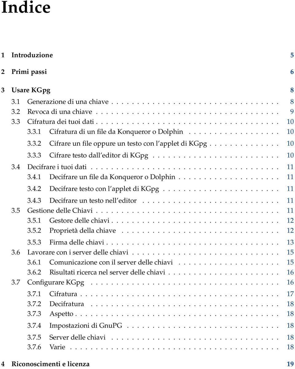 ............. 10 3.3.3 Cifrare testo dall editor di KGpg......................... 10 3.4 Decifrare i tuoi dati..................................... 11 3.4.1 Decifrare un file da Konqueror o Dolphin.