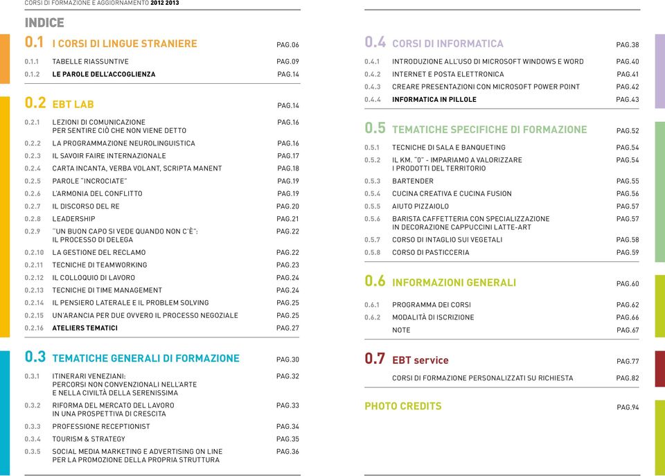 19 0.2.6 L ARMONIA DEL CONFLITTO PAG.19 0.2.7 IL DISCORSO DEL RE PAG.20 0.2.8 LEADERSHIP PAG.21 0.2.9 UN BUON CAPO SI VEDE QUANDO NON C È : PAG.22 IL PROCESSO DI DELEGA 0.2.10 LA GESTIONE DEL RECLAMO PAG.