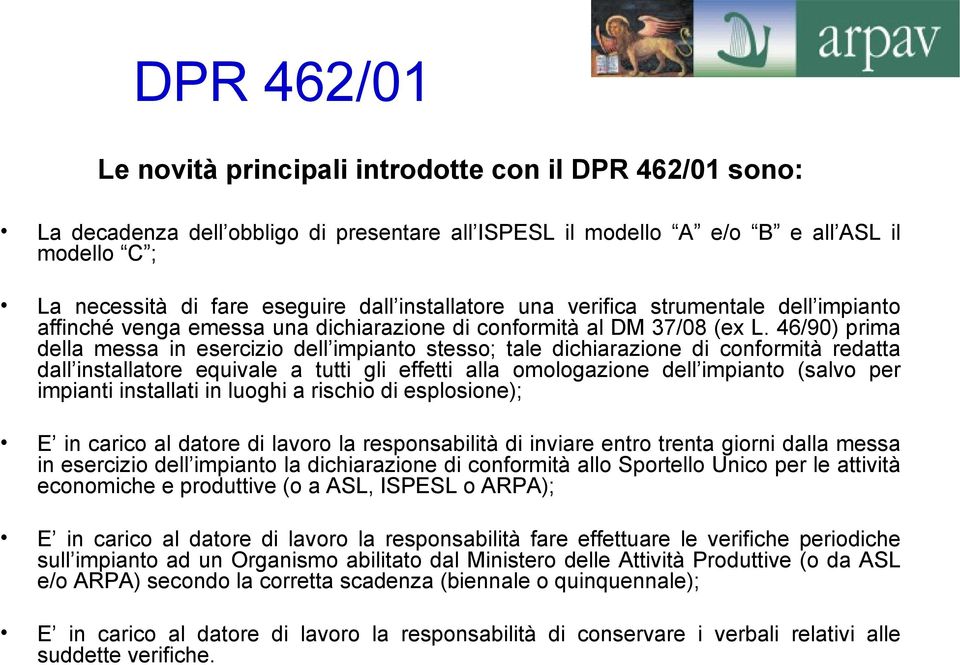 46/90) prima della messa in esercizio dell impianto stesso; tale dichiarazione di conformità redatta dall installatore equivale a tutti gli effetti alla omologazione dell impianto (salvo per impianti