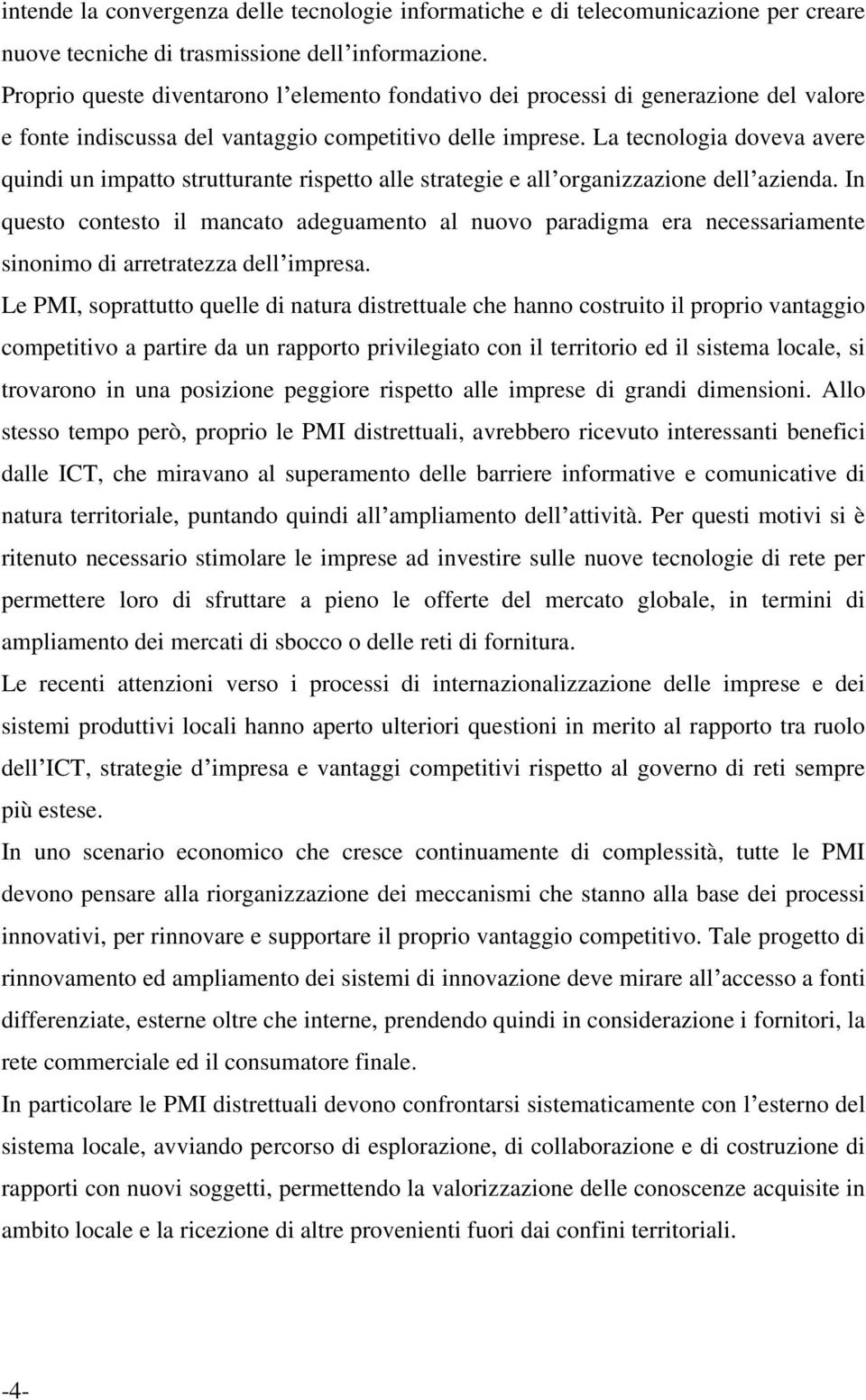 La tecnologia doveva avere quindi un impatto strutturante rispetto alle strategie e all organizzazione dell azienda.