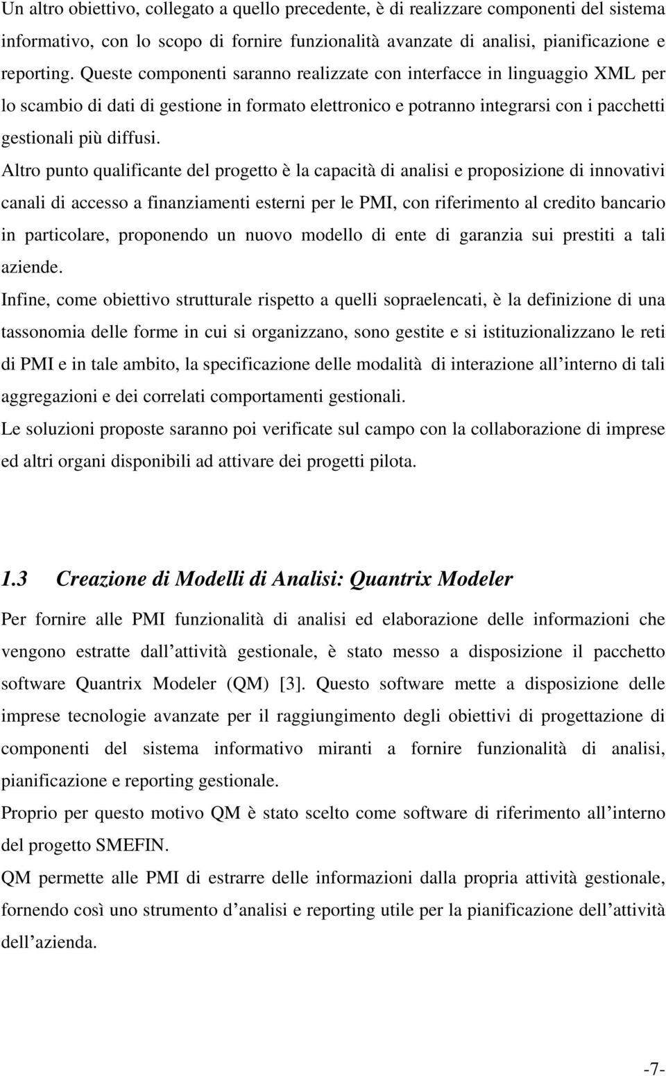 Altro punto qualificante del progetto è la capacità di analisi e proposizione di innovativi canali di accesso a finanziamenti esterni per le PMI, con riferimento al credito bancario in particolare,