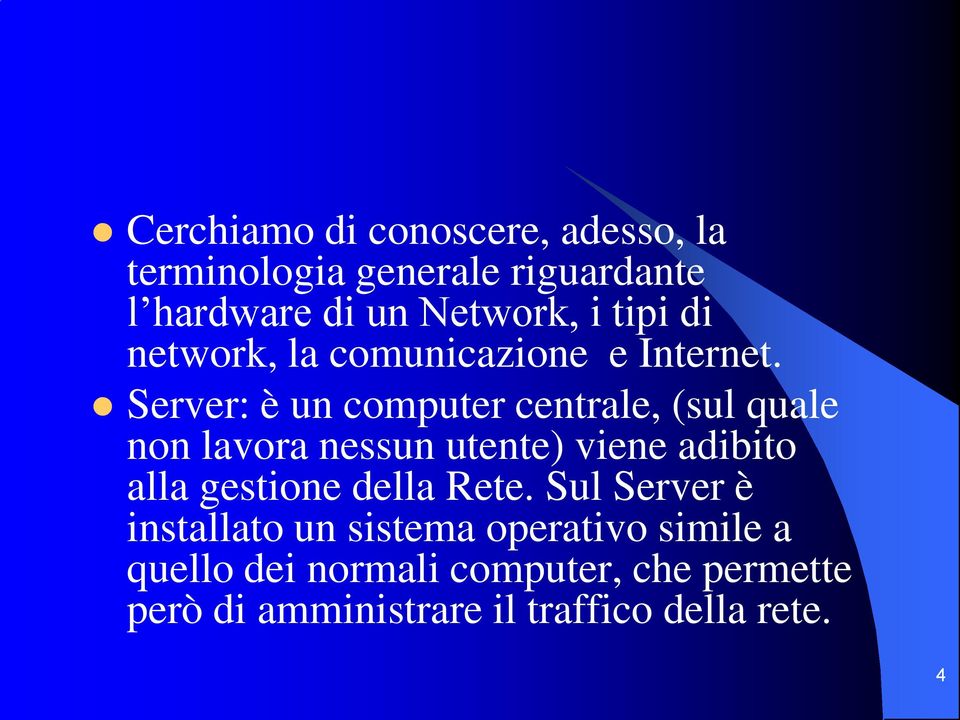 Server: è un computer centrale, (sul quale non lavora nessun utente) viene adibito alla gestione