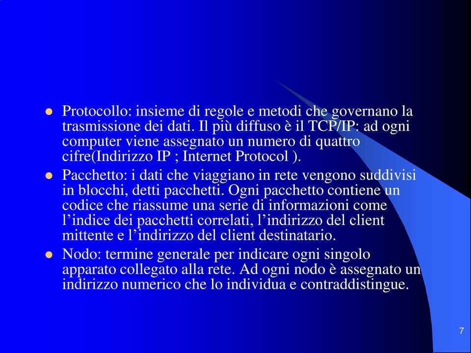 Pacchetto: i dati che viaggiano in rete vengono suddivisi in blocchi, detti pacchetti.