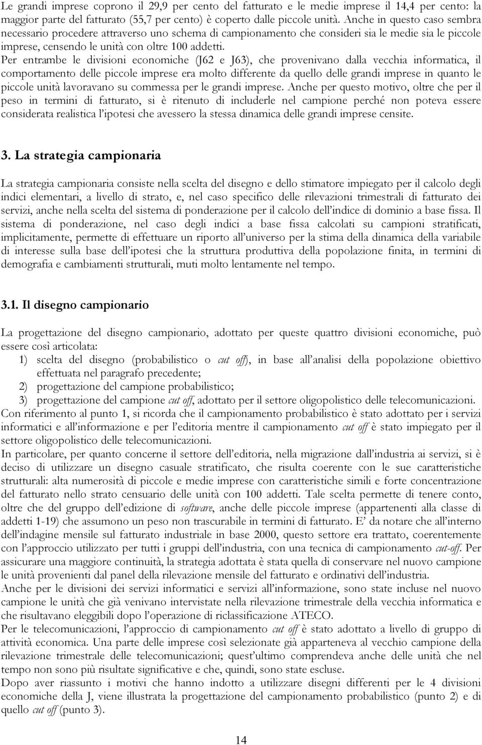 Per entrambe le diviioni economiche (J62 e J63), che provenivano dalla vecchia informatica, il comportamento delle piccole impree era molto differente da quello delle grandi impree in quanto le