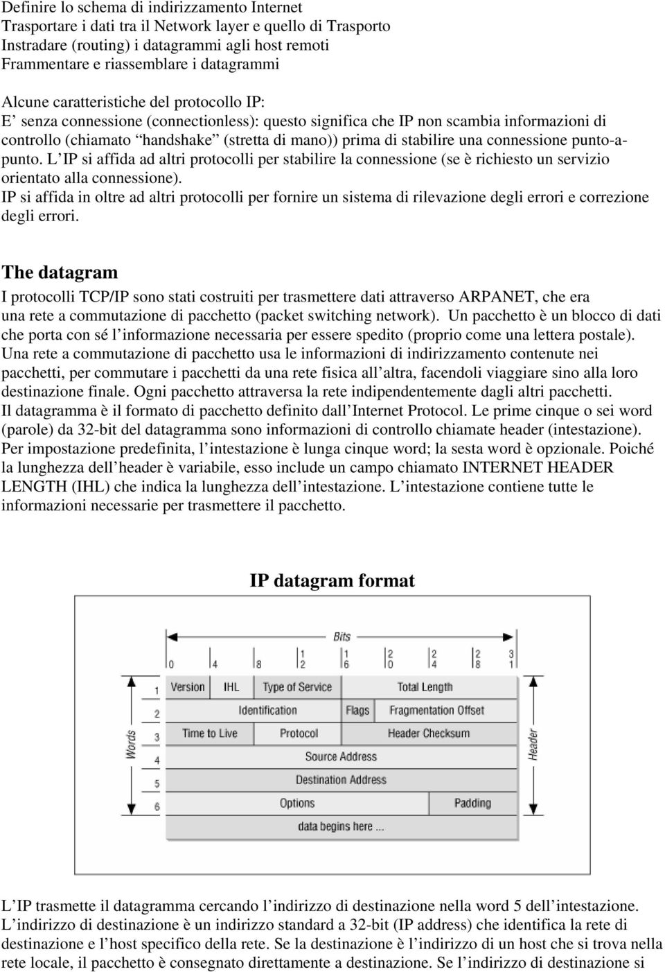 una connessione punto-apunto. L IP si affida ad altri protocolli per stabilire la connessione (se è richiesto un servizio orientato alla connessione).